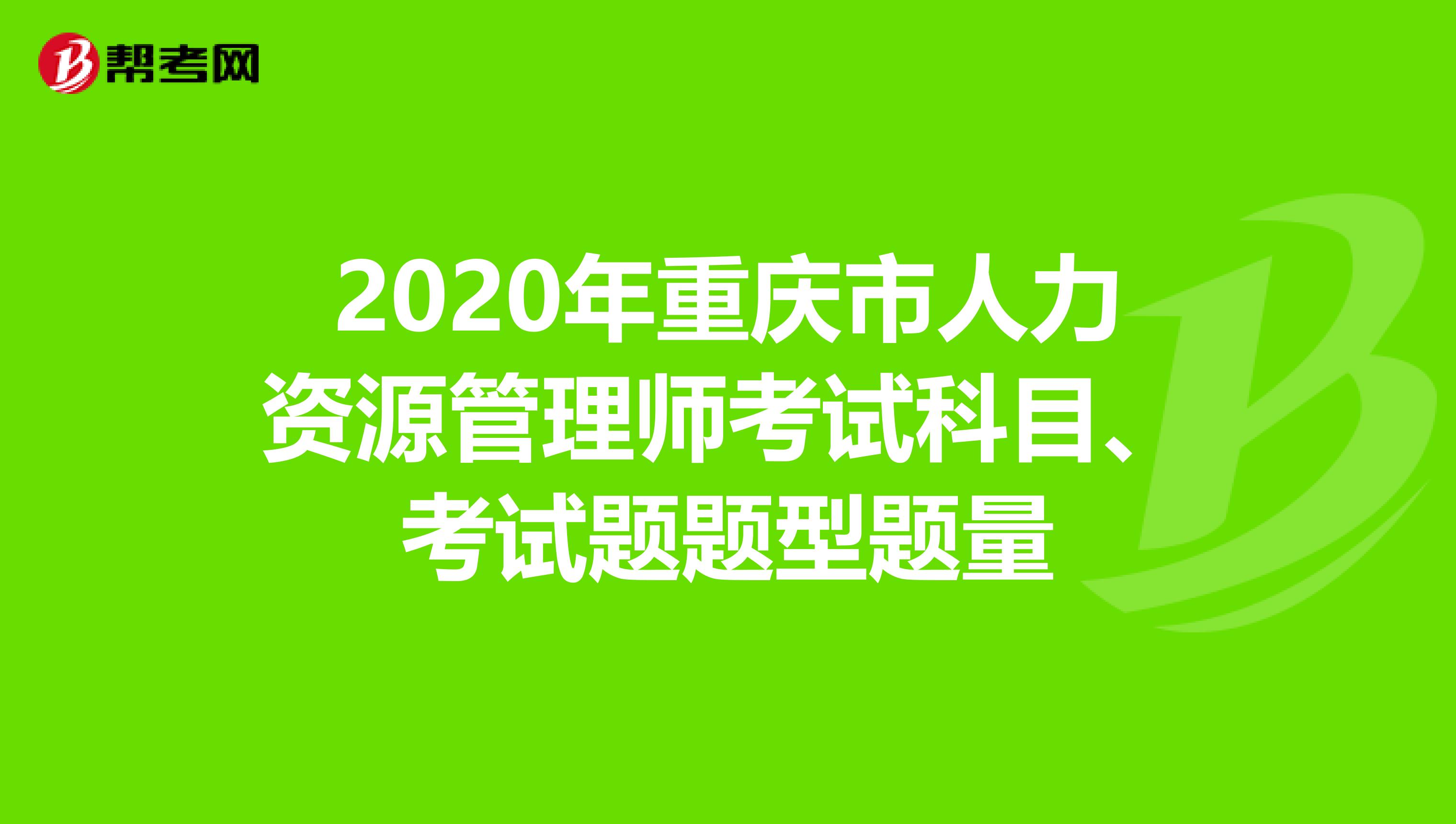 2020年重庆市人力资源管理师考试科目、考试题题型题量