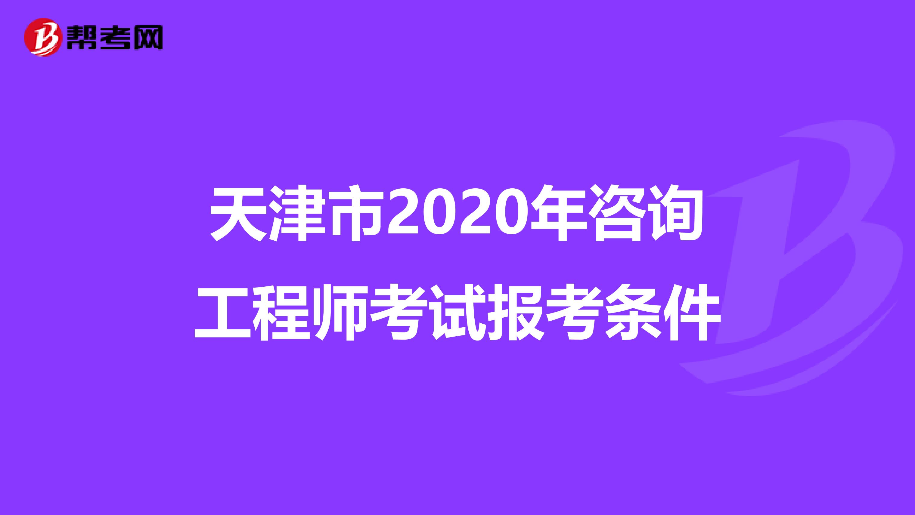 天津市2020年咨询工程师考试报考条件