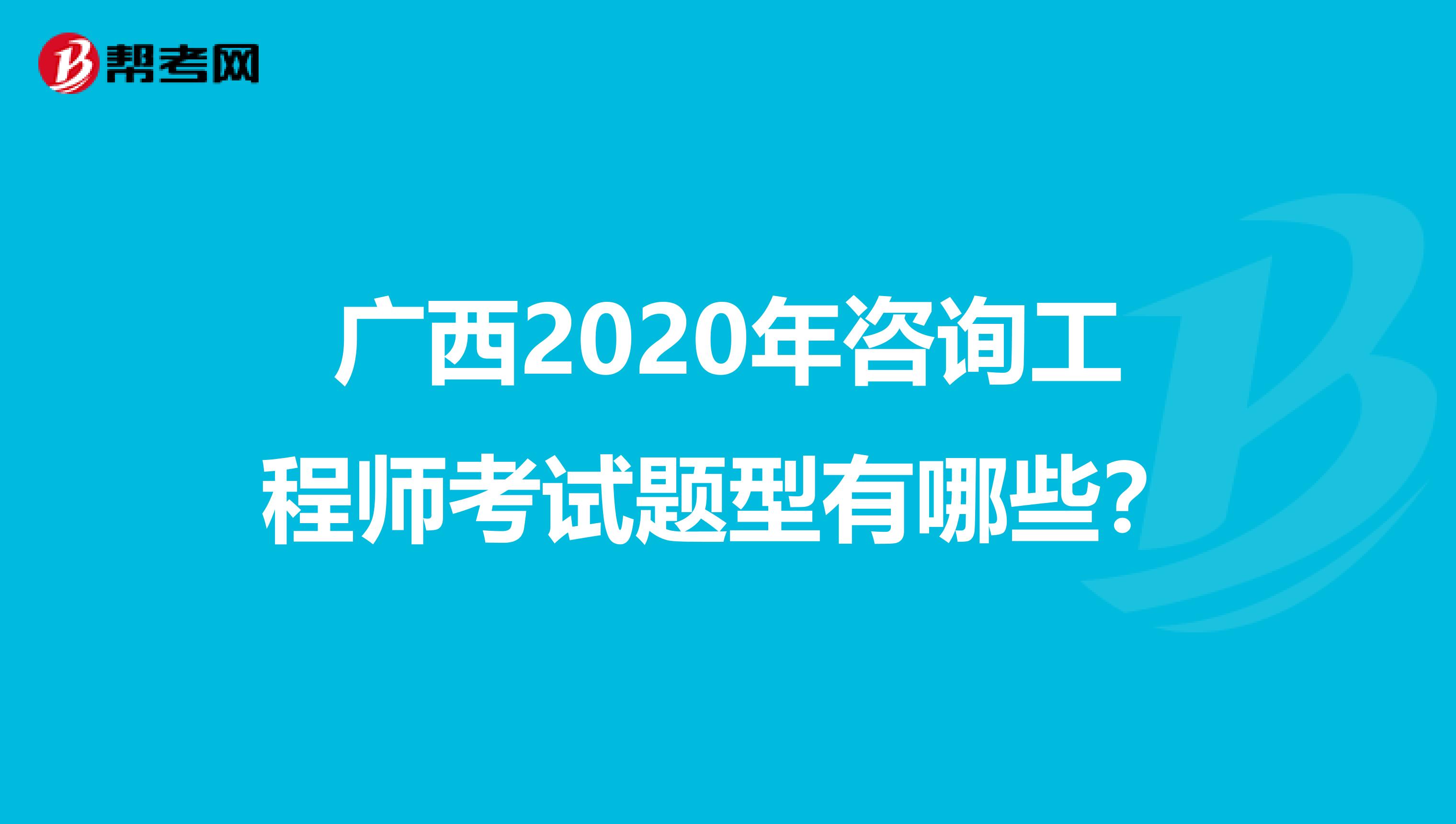 广西2020年咨询工程师考试题型有哪些？