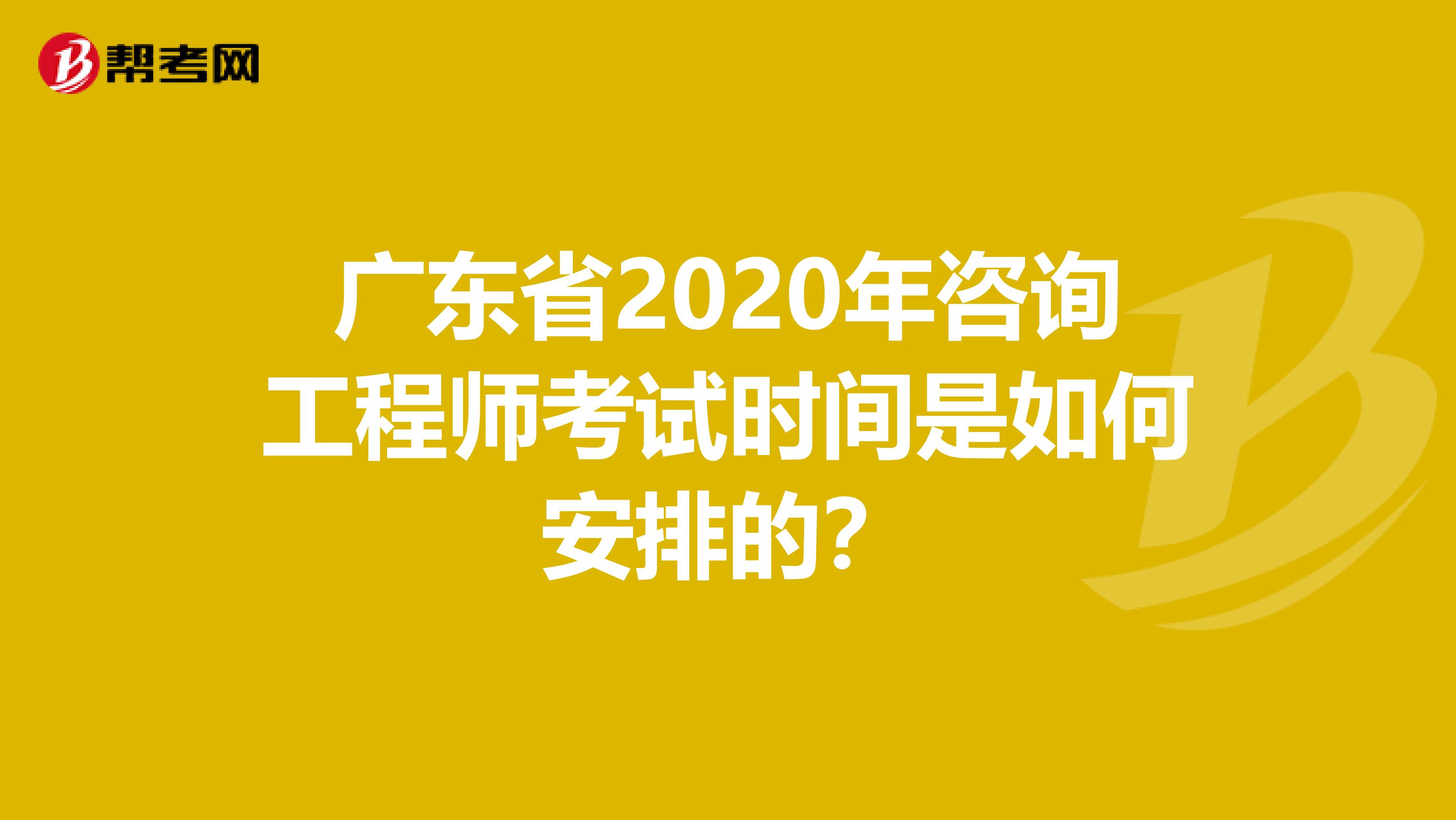广东省2020年咨询工程师考试时间是如何安排的？
