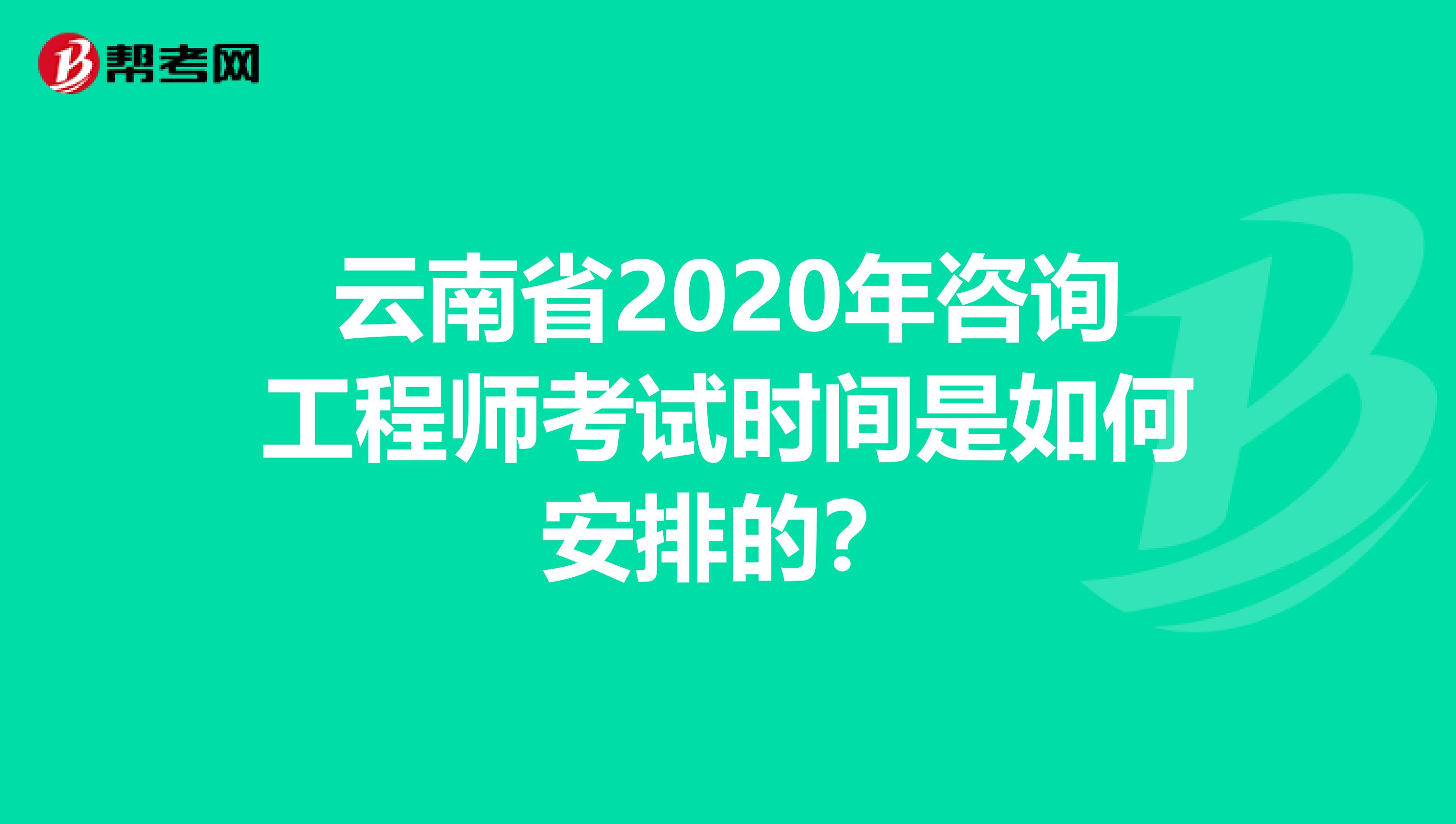 云南省2020年咨询工程师考试时间是如何安排的？