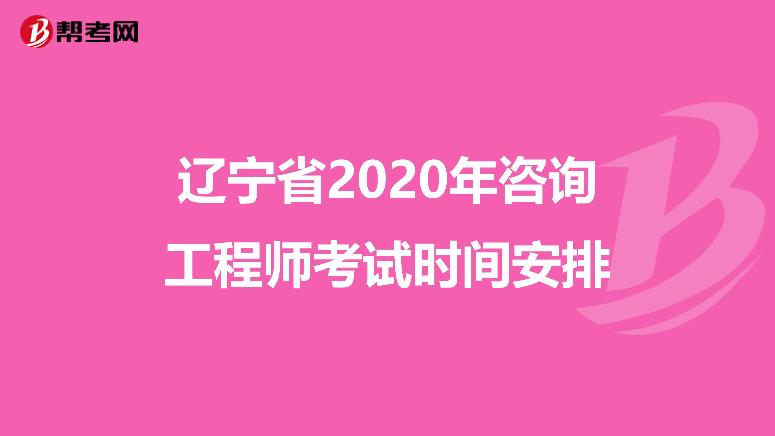 辽宁省2020年咨询工程师考试时间安排