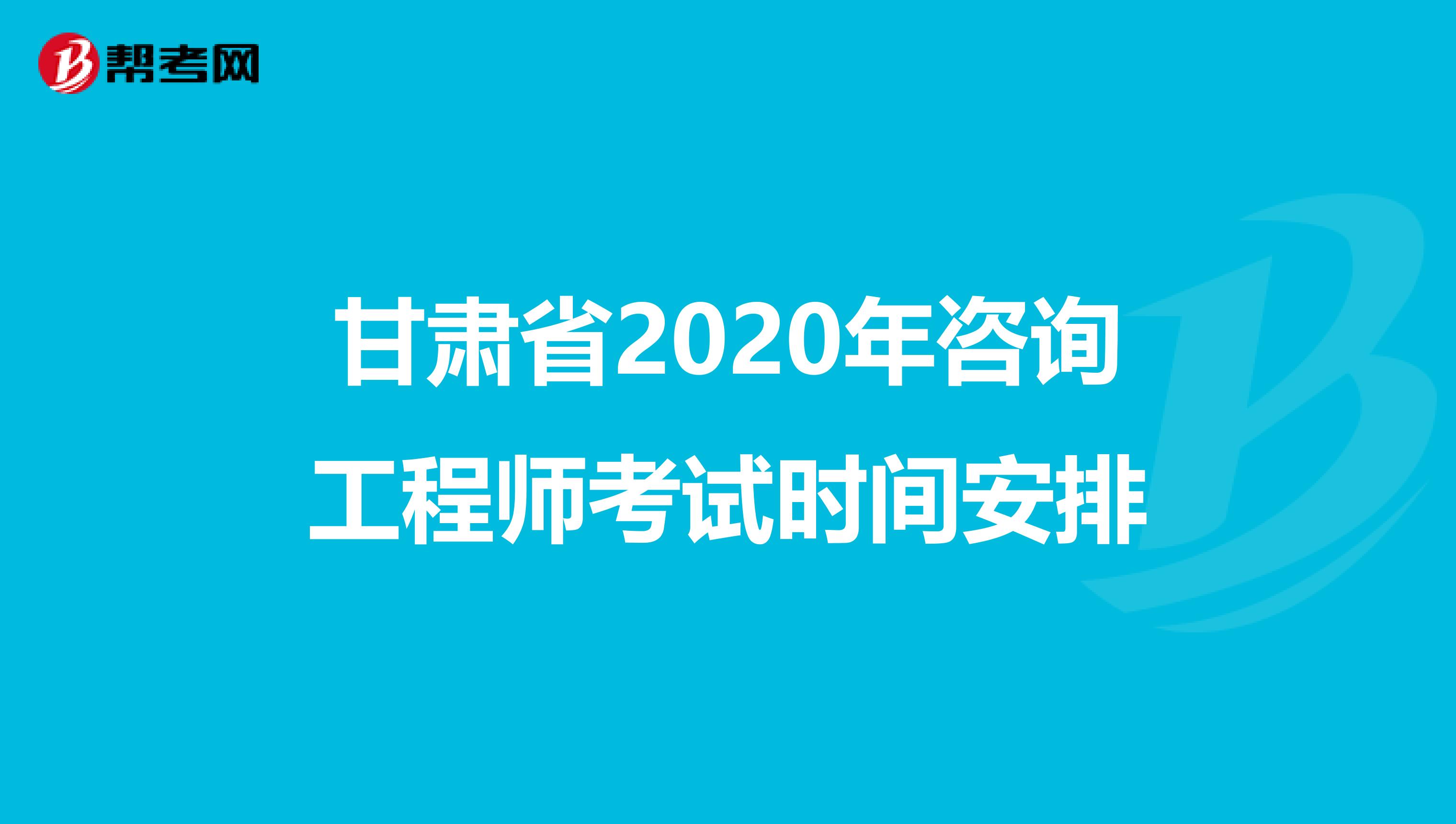 甘肃省2020年咨询工程师考试时间安排