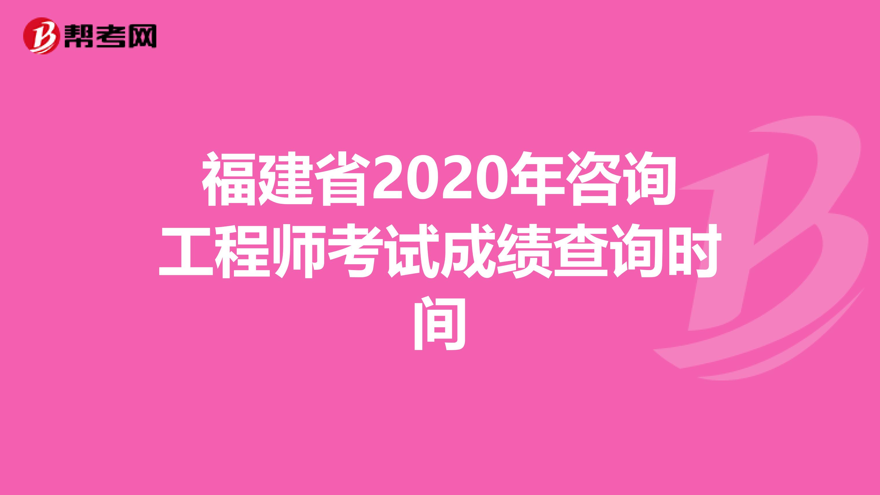 福建省2020年咨询工程师考试成绩查询时间