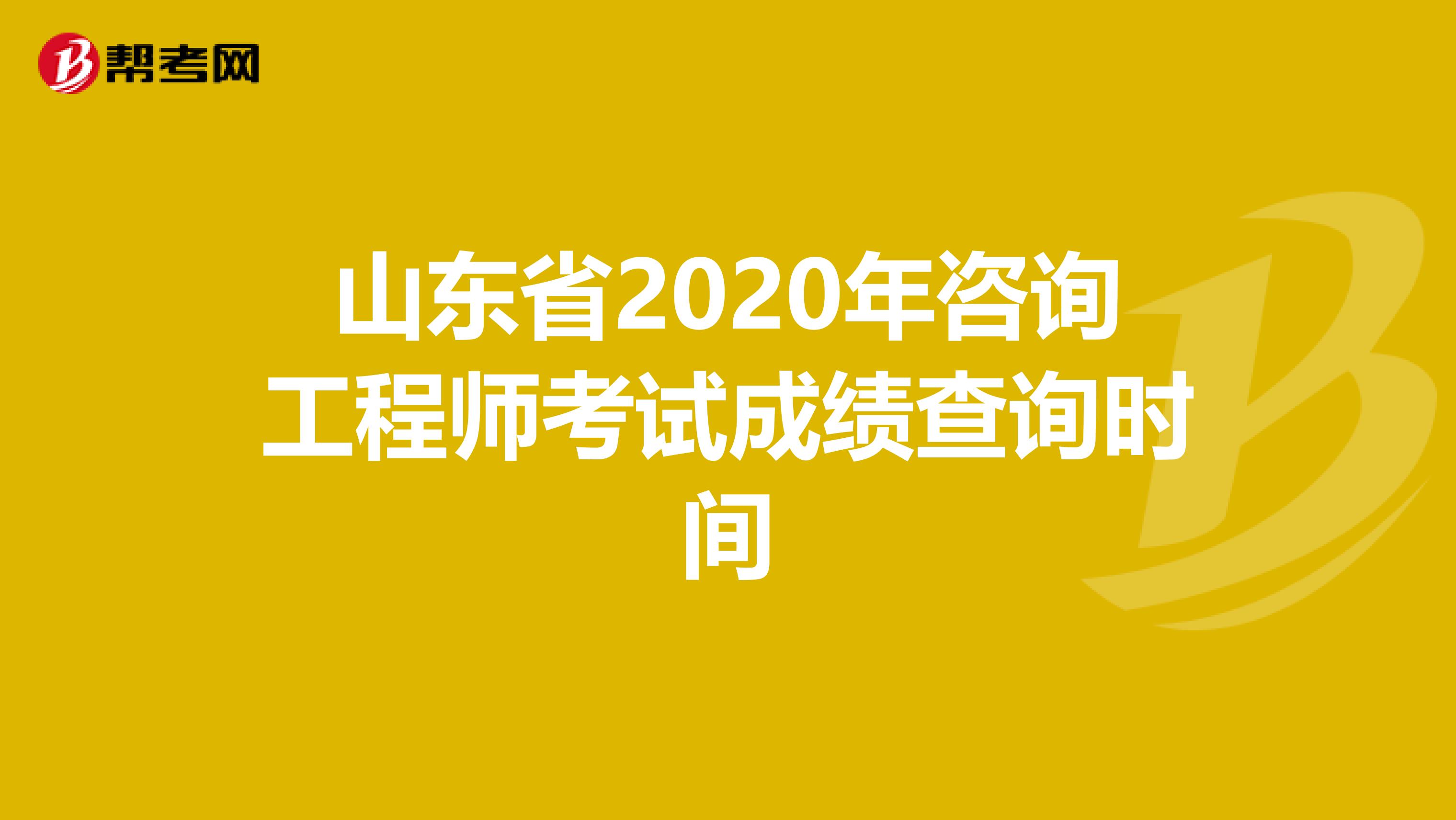 山东省2020年咨询工程师考试成绩查询时间