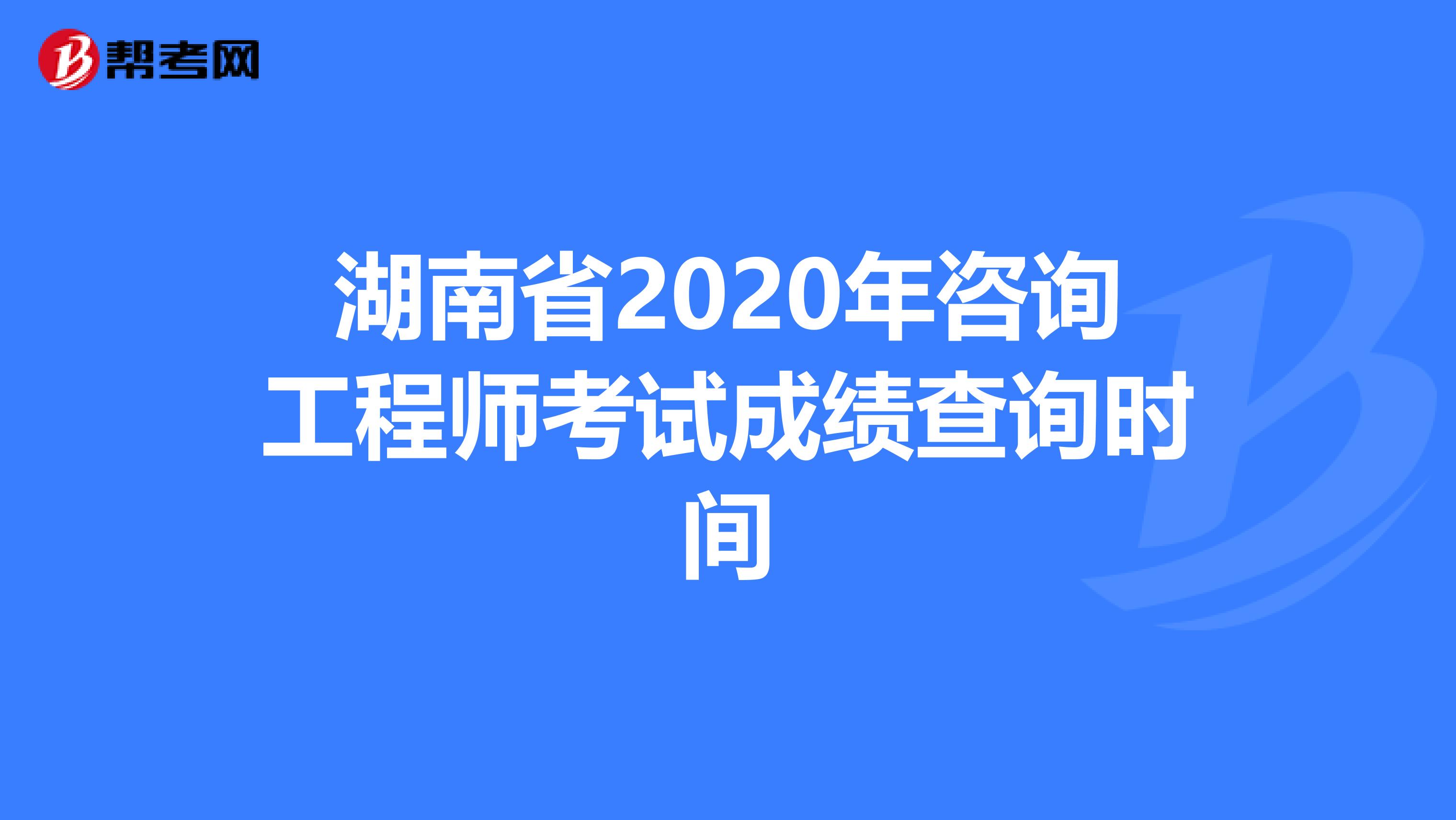 湖南省2020年咨询工程师考试成绩查询时间