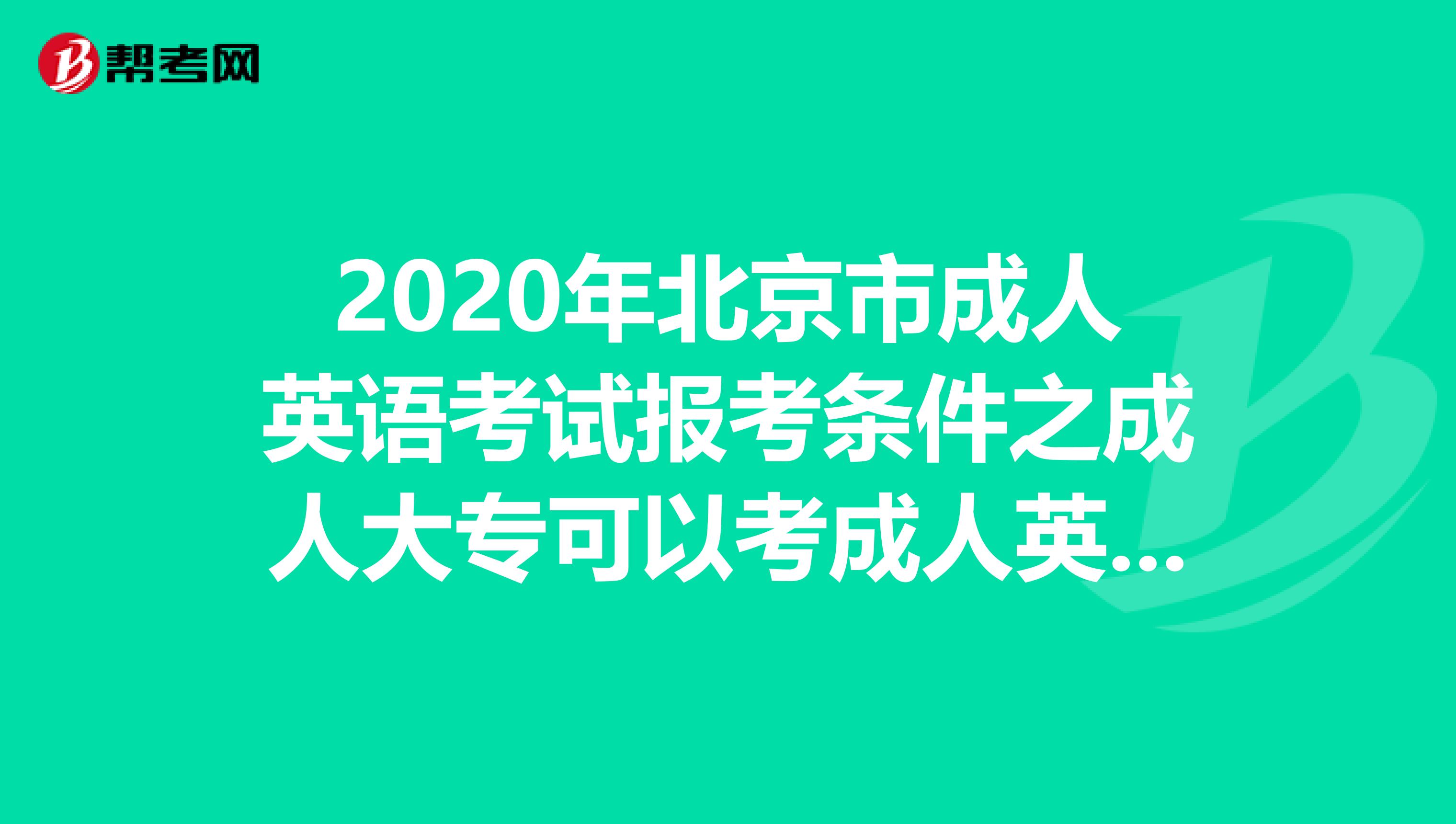 2020年北京市成人英语考试报考条件之成人大专可以考成人英语吗?
