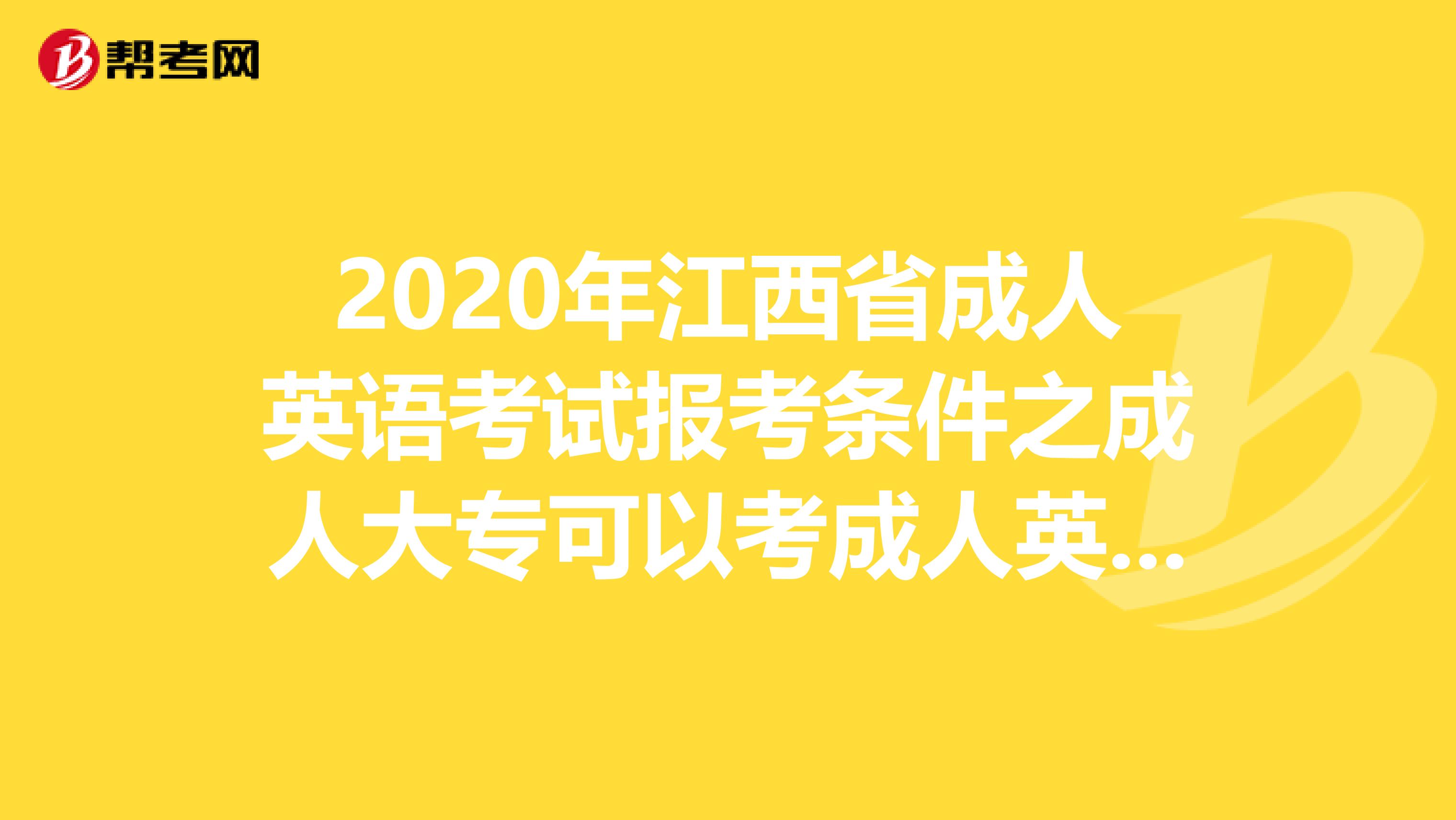 2020年江西省成人英语考试报考条件之成人大专可以考成人英语吗?