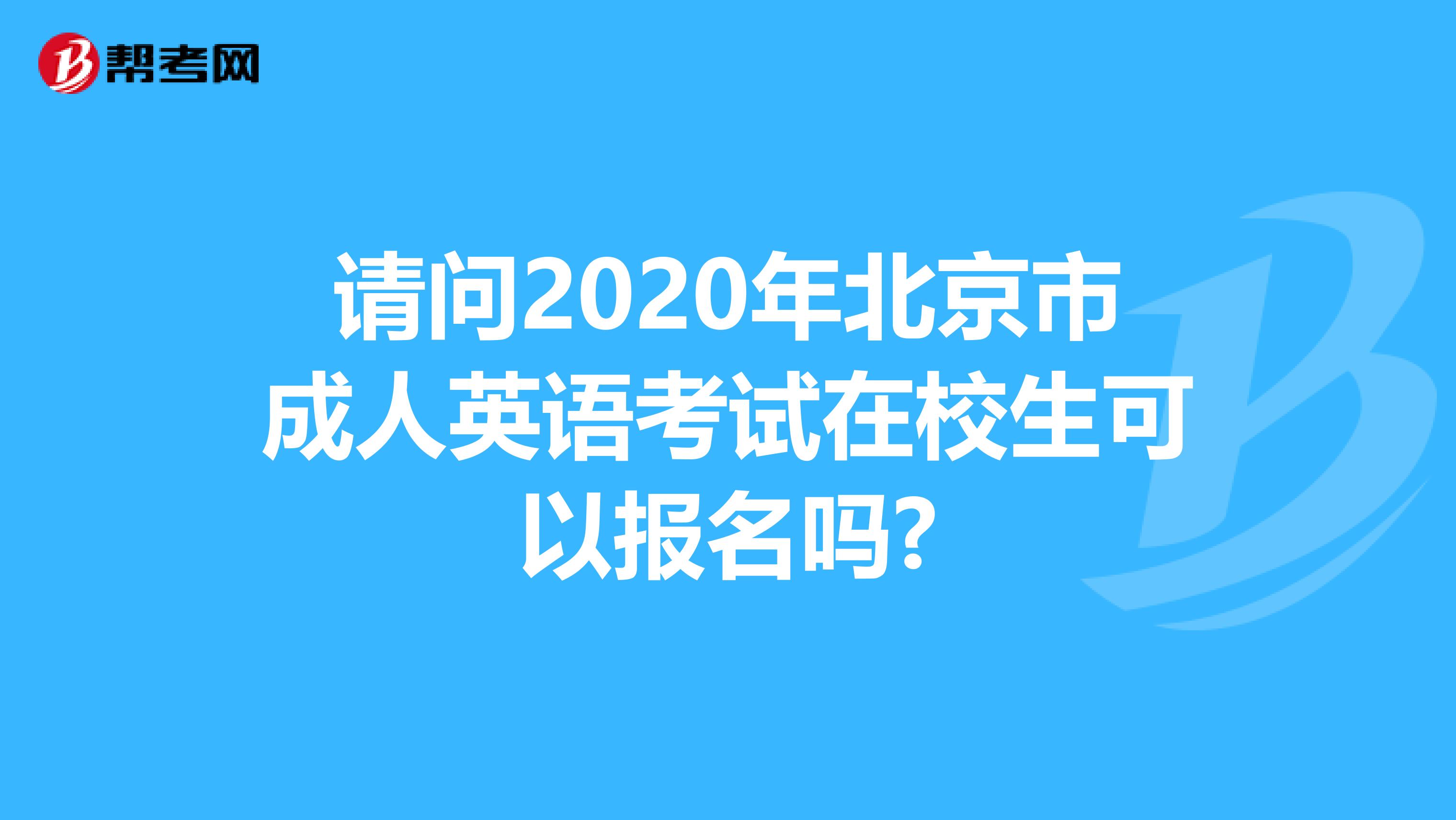 请问2020年北京市成人英语考试在校生可以报名吗?