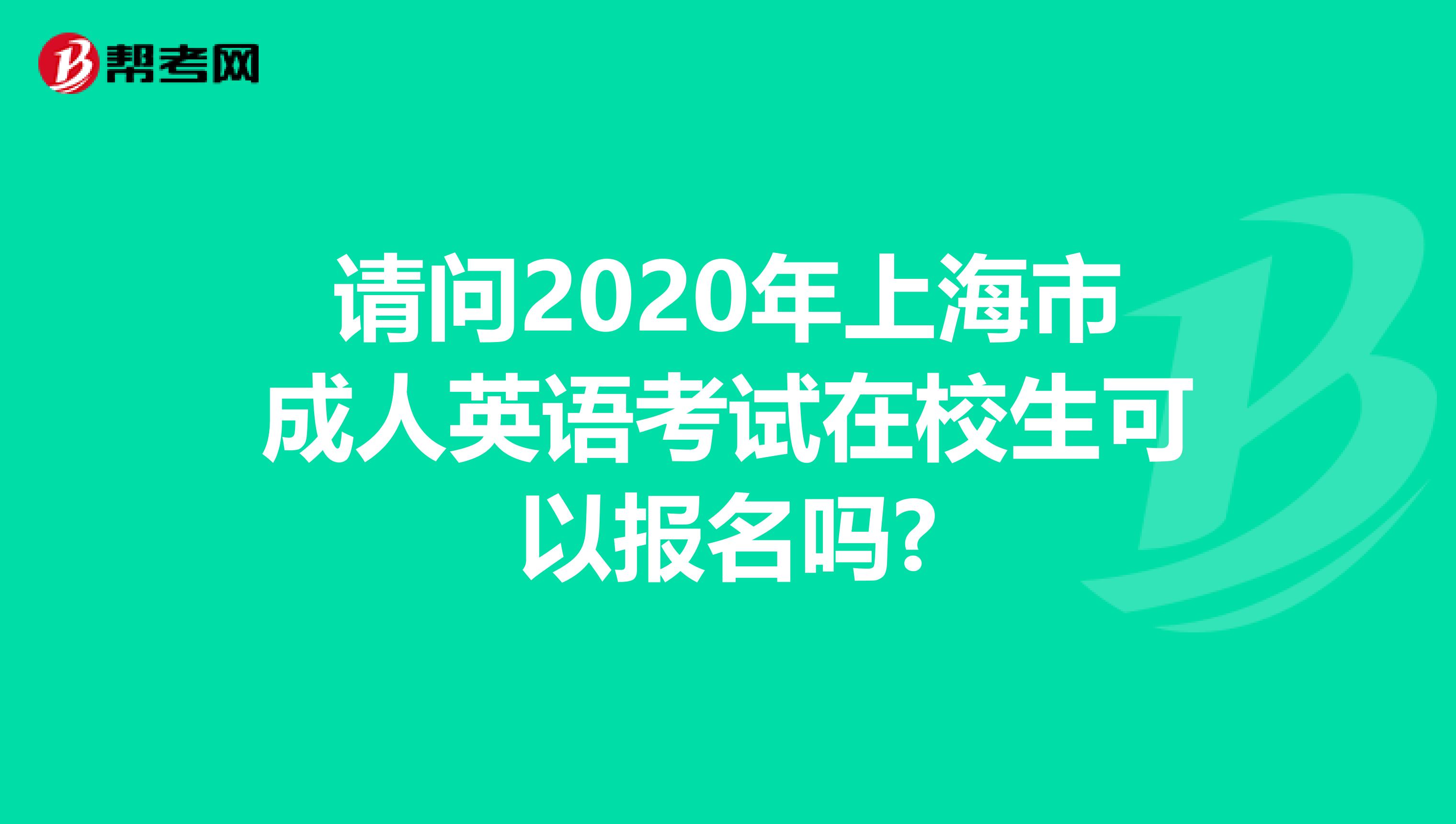 请问2020年上海市成人英语考试在校生可以报名吗?