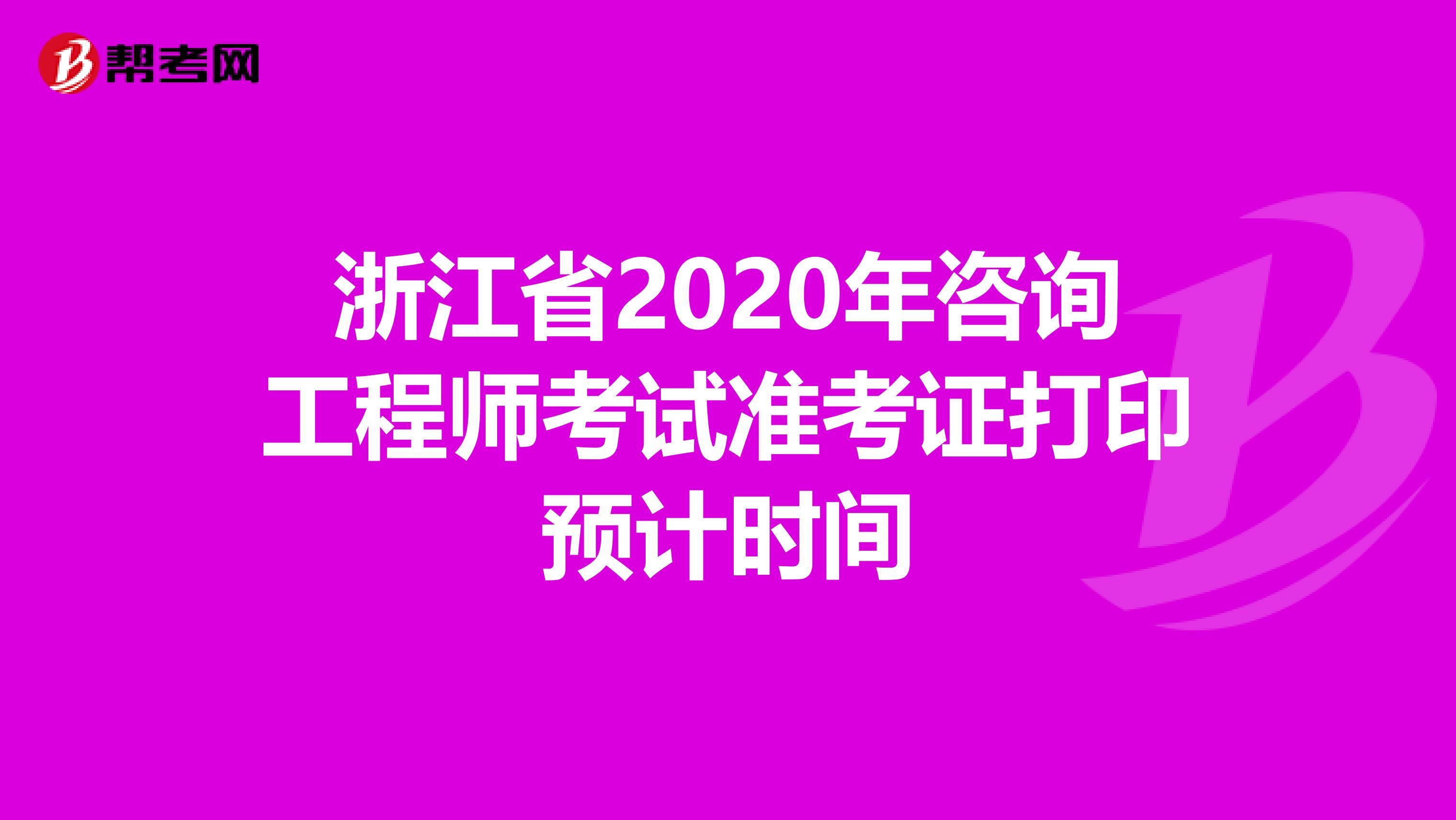 浙江省2020年咨询工程师考试准考证打印预计时间