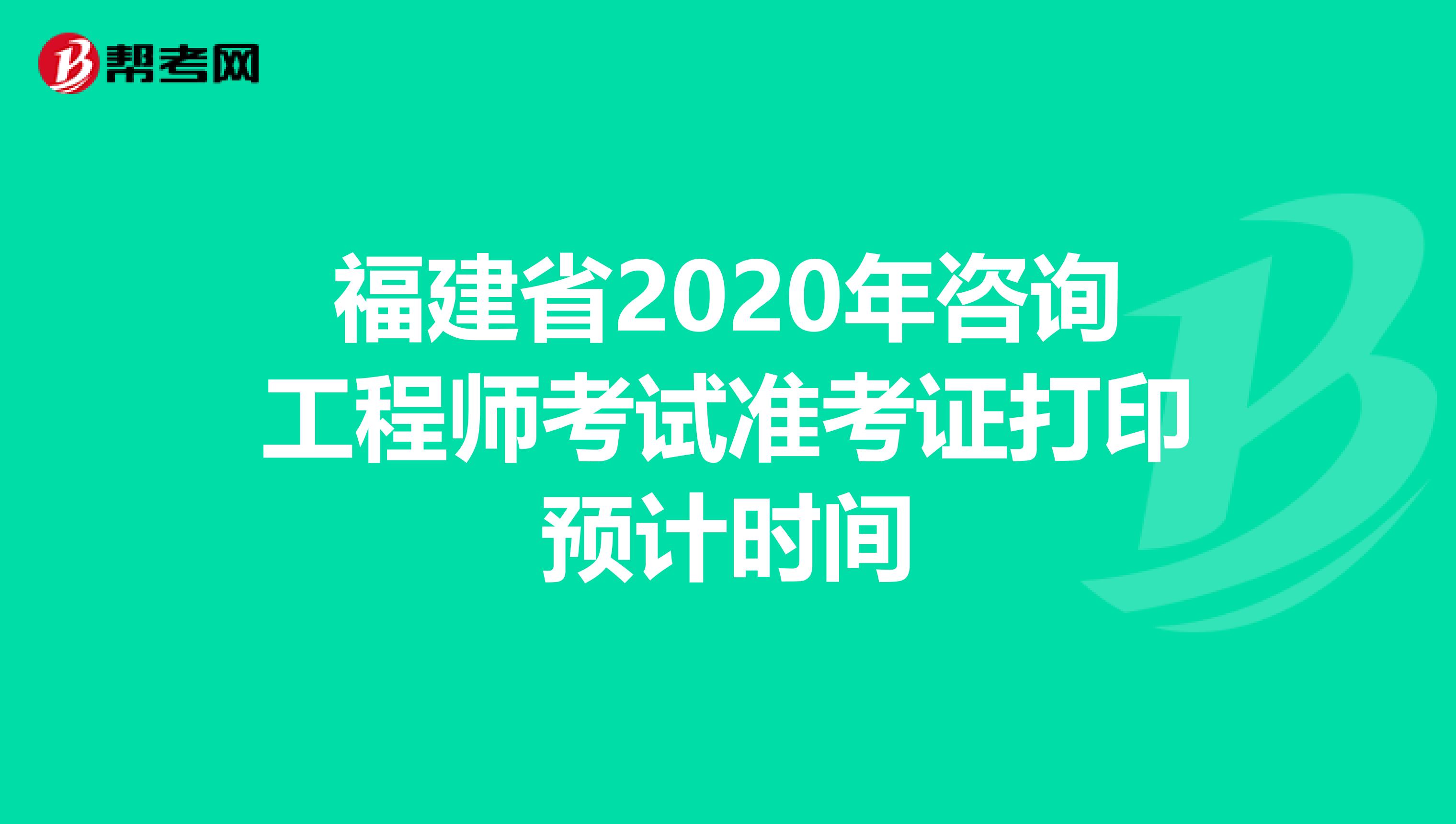 福建省2020年咨询工程师考试准考证打印预计时间