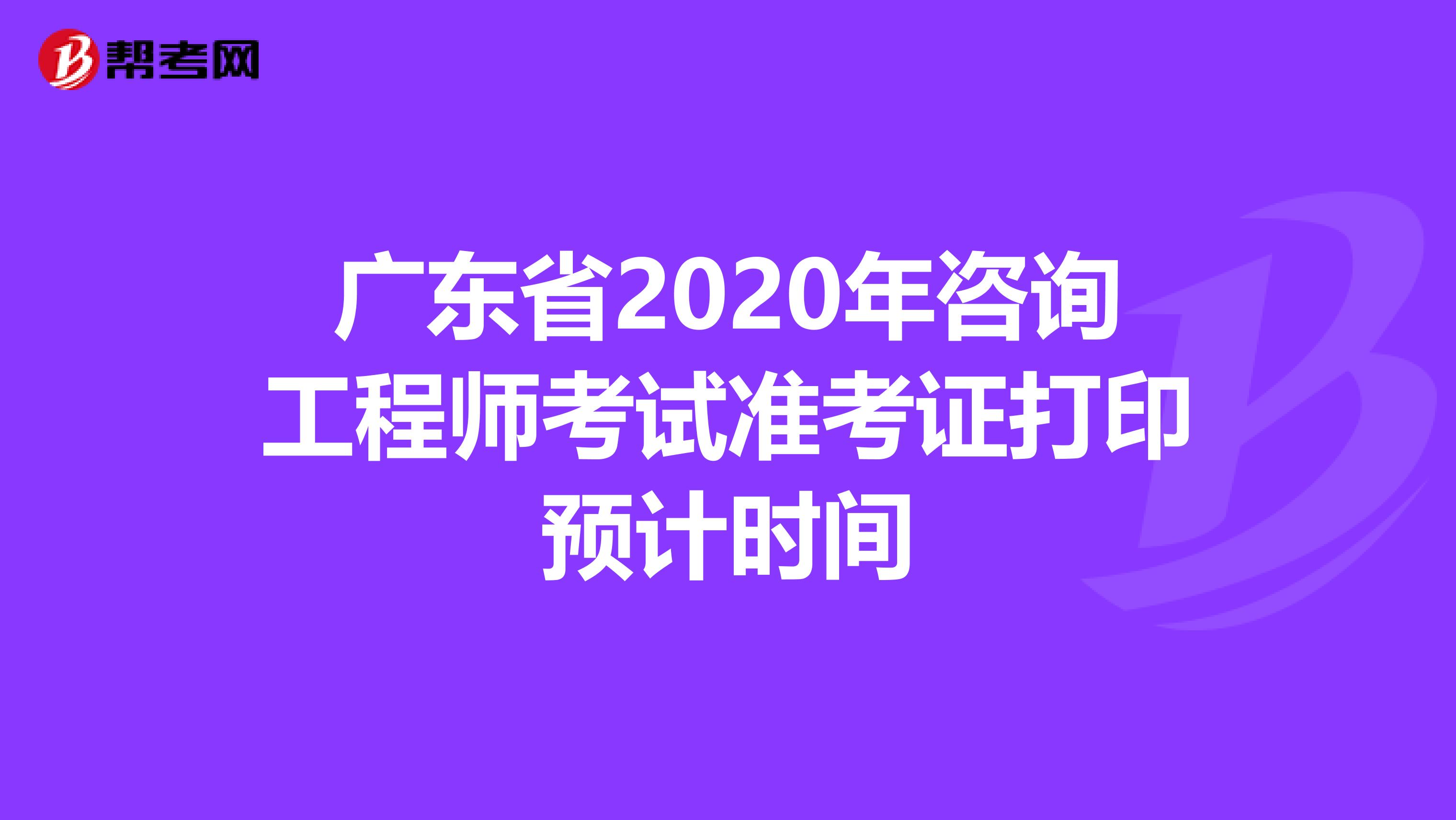 广东省2020年咨询工程师考试准考证打印预计时间