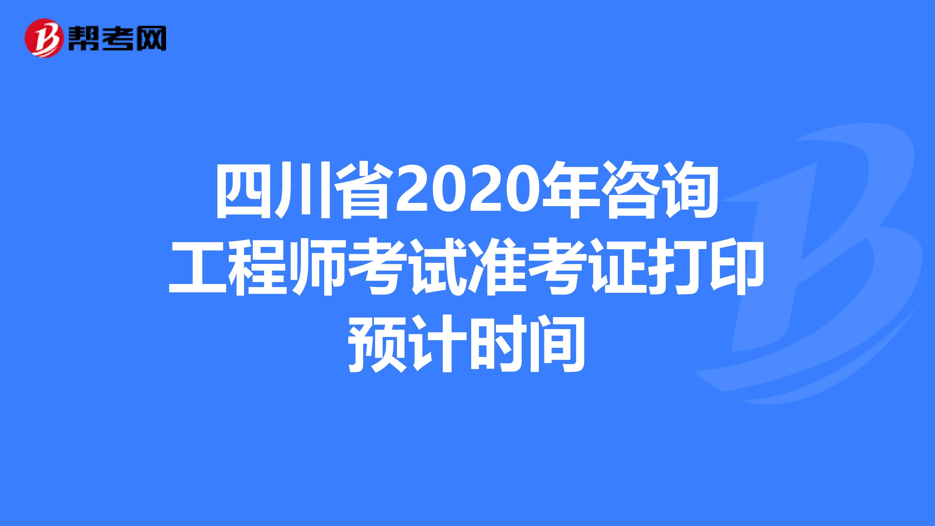 四川省2020年咨询工程师考试准考证打印预计时间