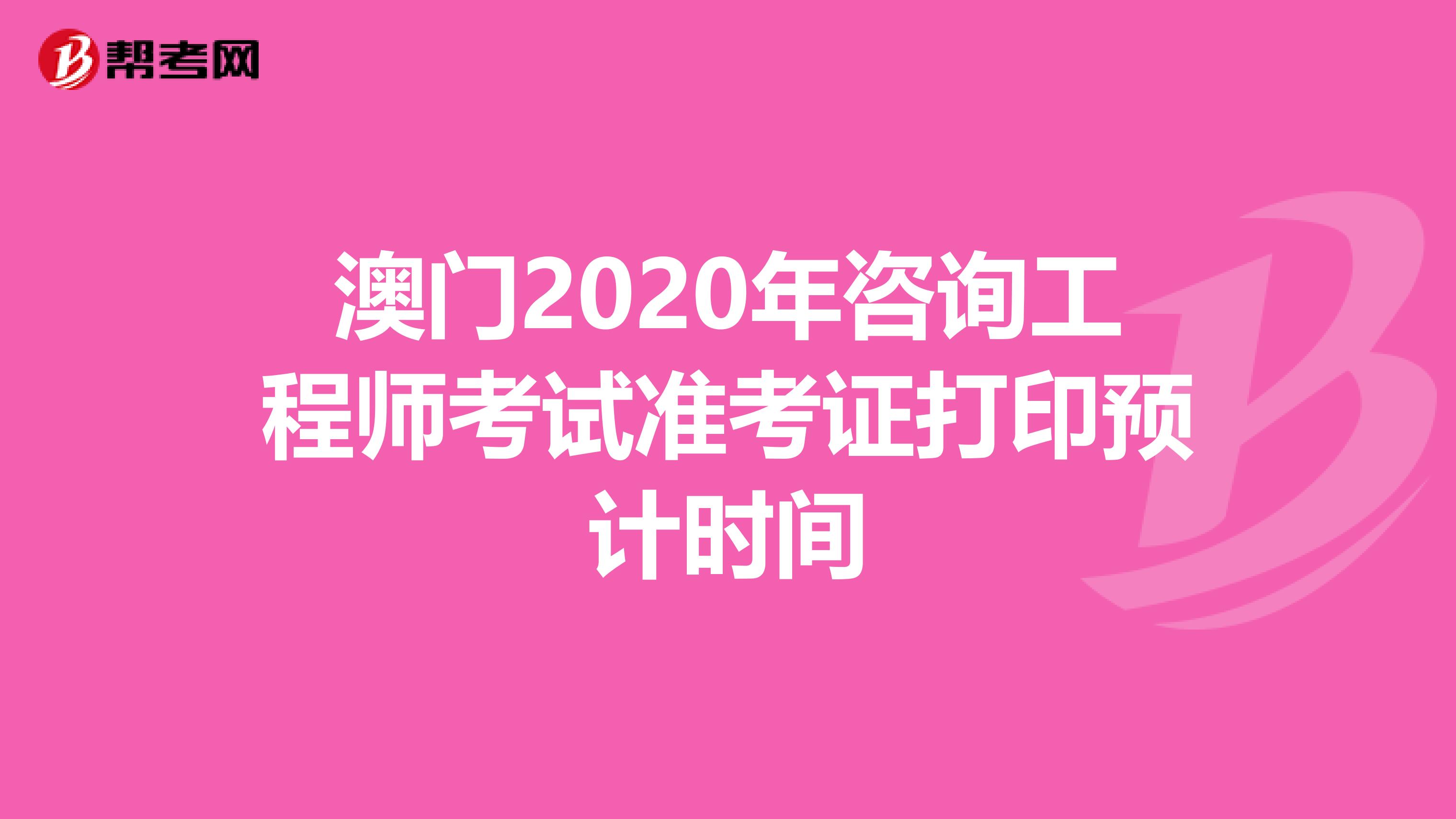 澳门2020年咨询工程师考试准考证打印预计时间