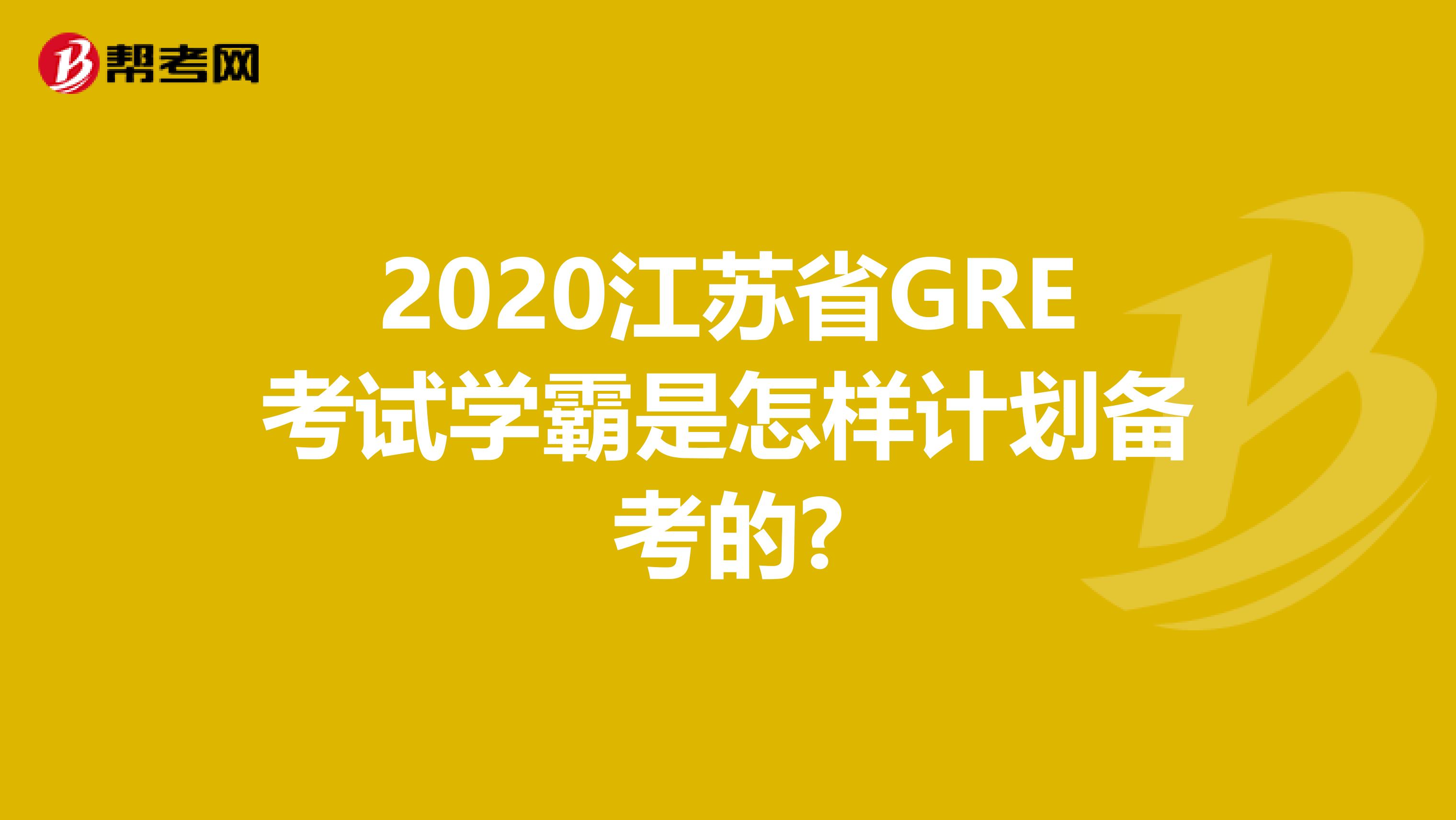 2020江苏省GRE考试学霸是怎样计划备考的?