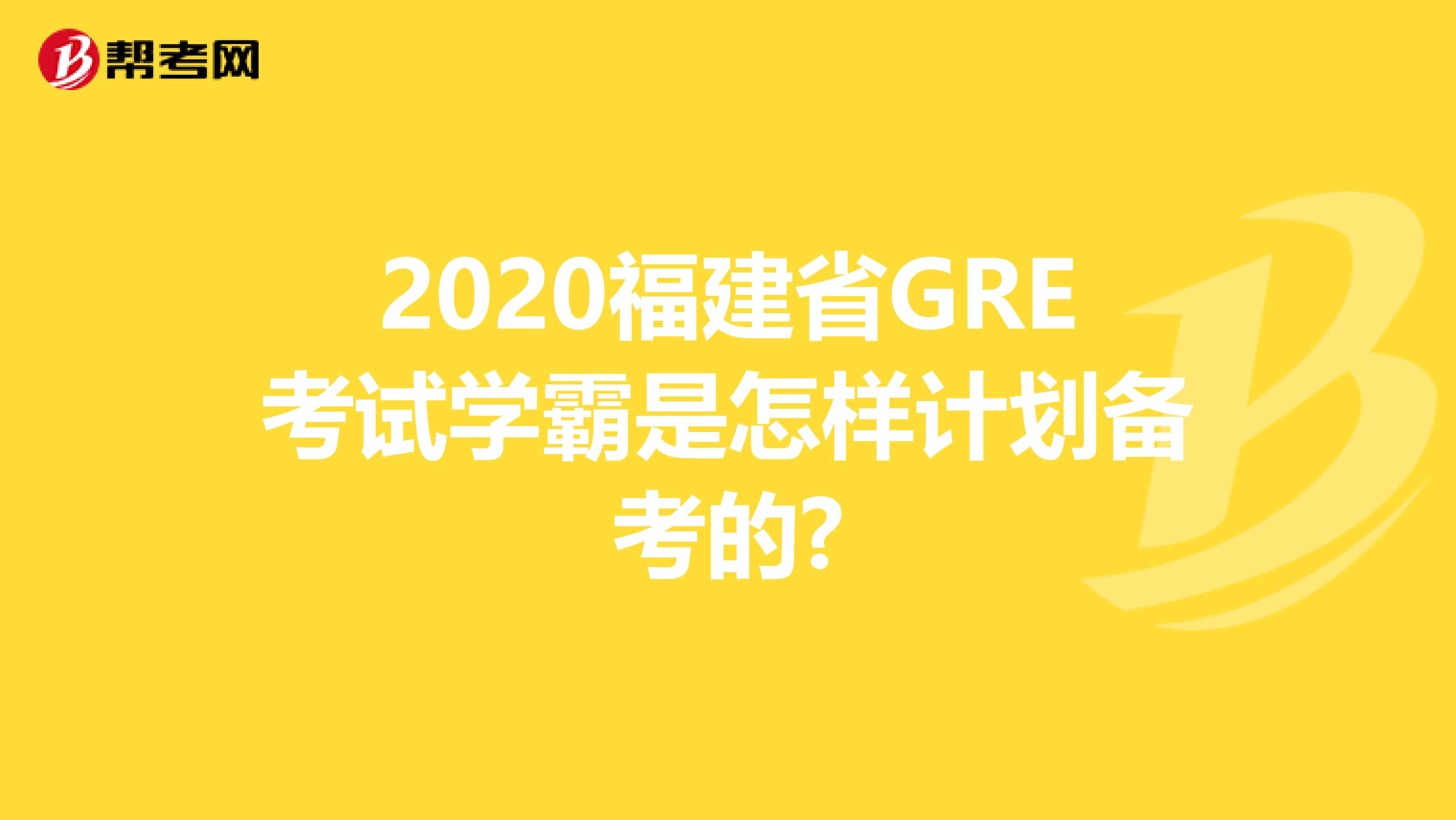 2020福建省GRE考试学霸是怎样计划备考的?