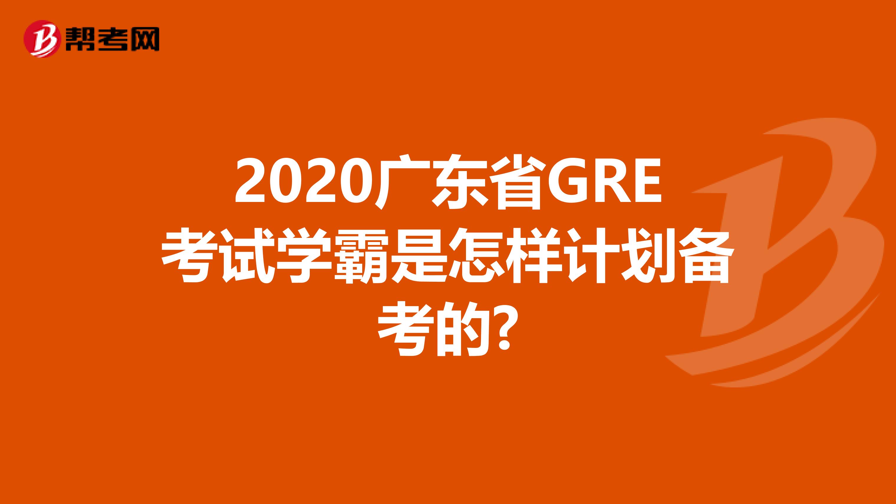 2020广东省GRE考试学霸是怎样计划备考的?