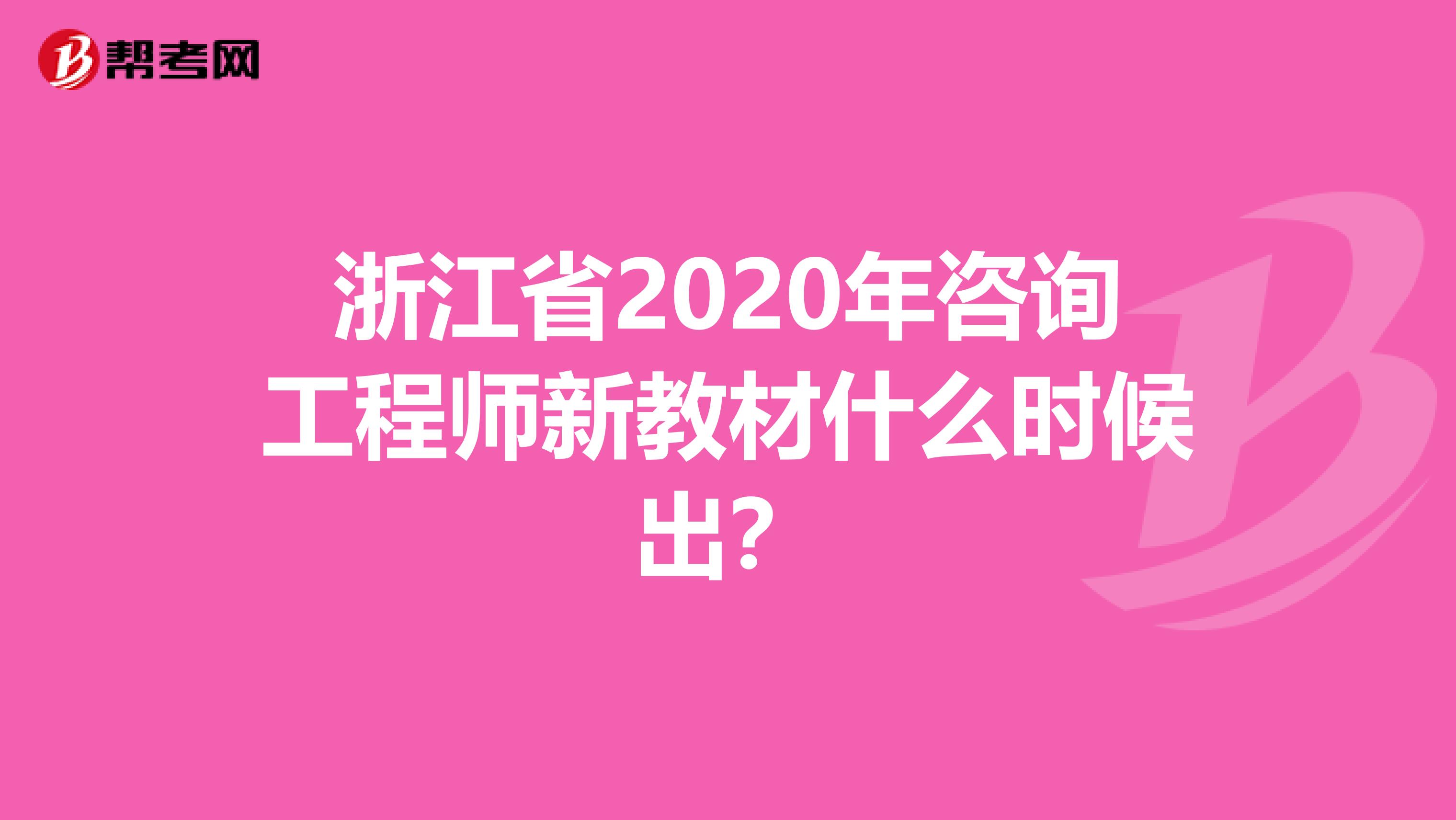 浙江省2020年咨询工程师新教材什么时候出？