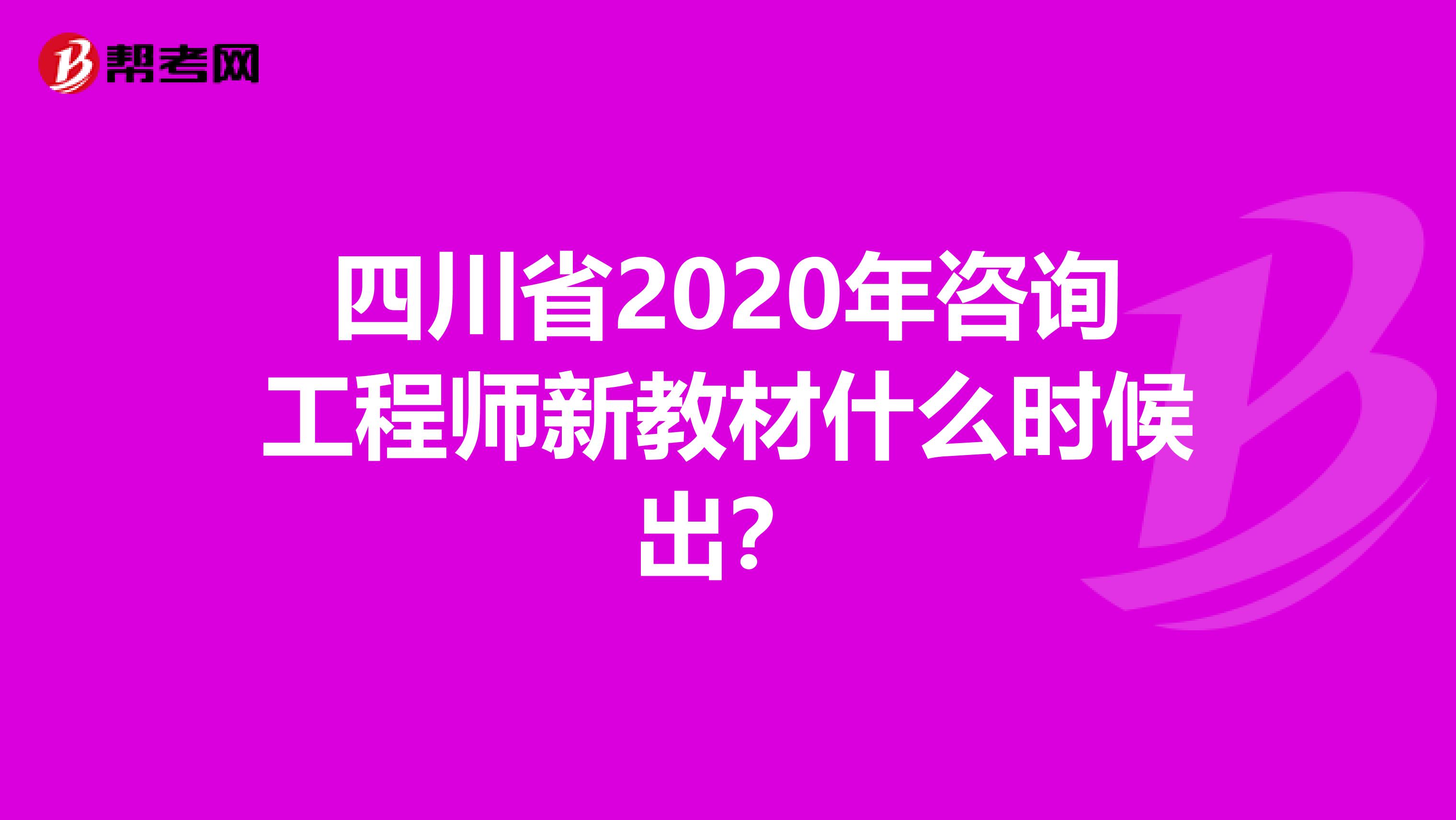 四川省2020年咨询工程师新教材什么时候出？