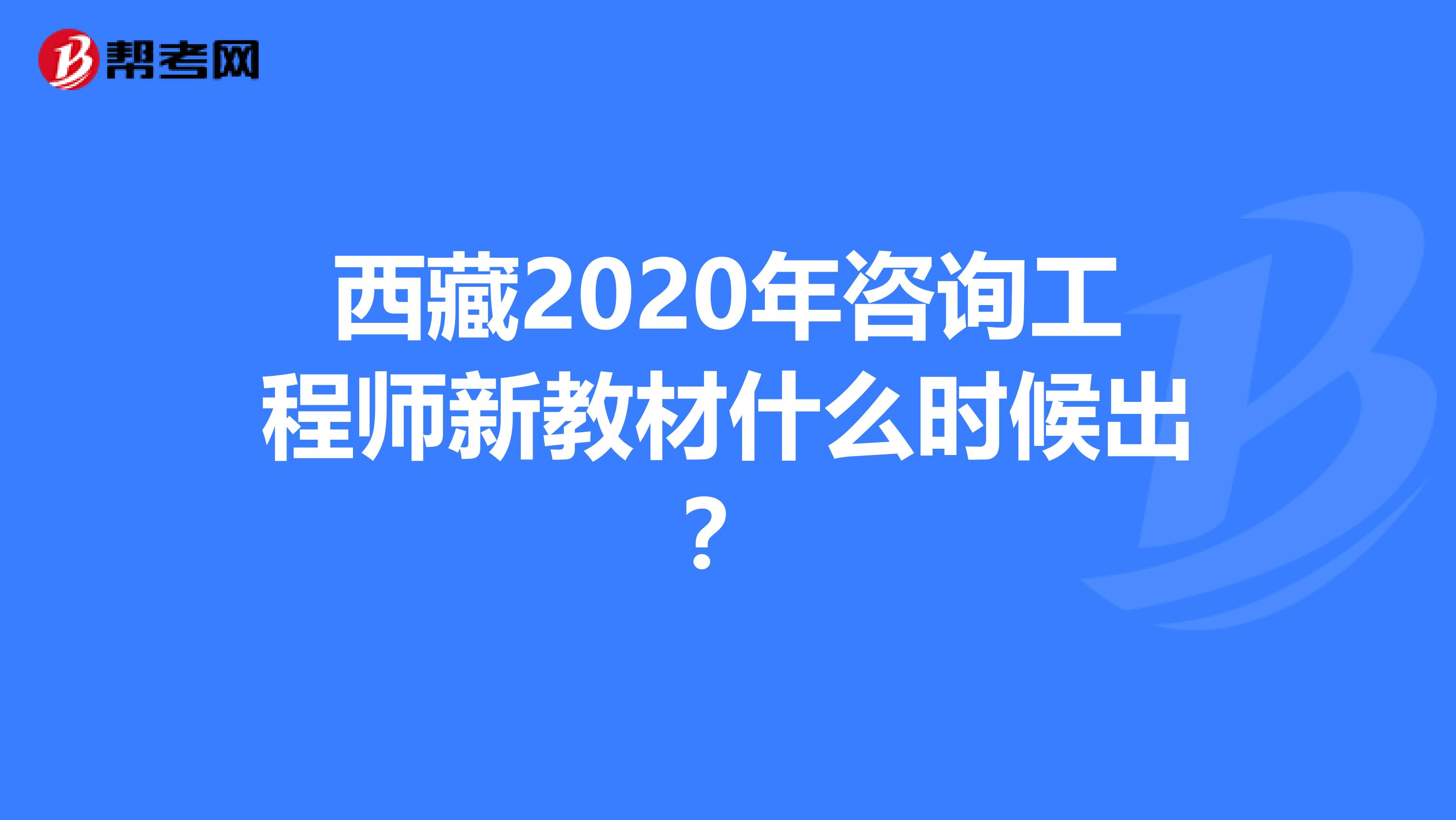 西藏2020年咨詢工程師新教材什么時候出？
