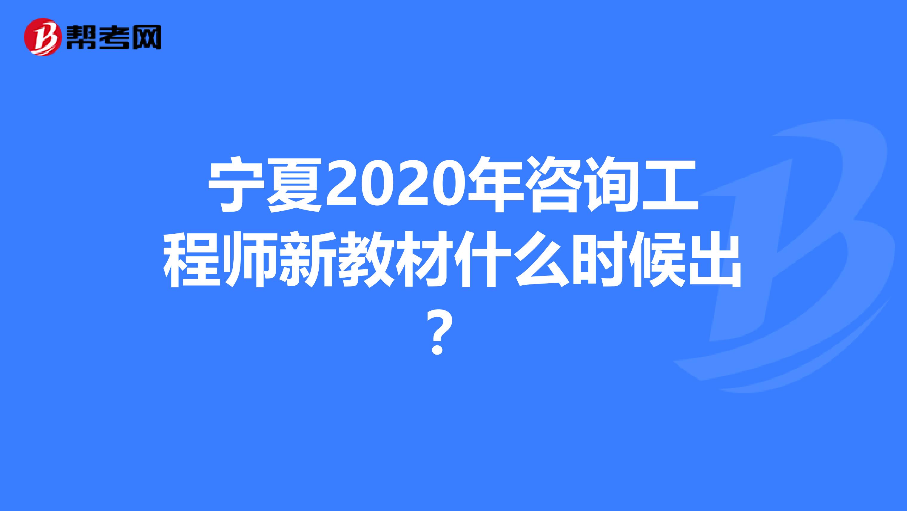 寧夏2020年咨詢工程師新教材什么時候出？