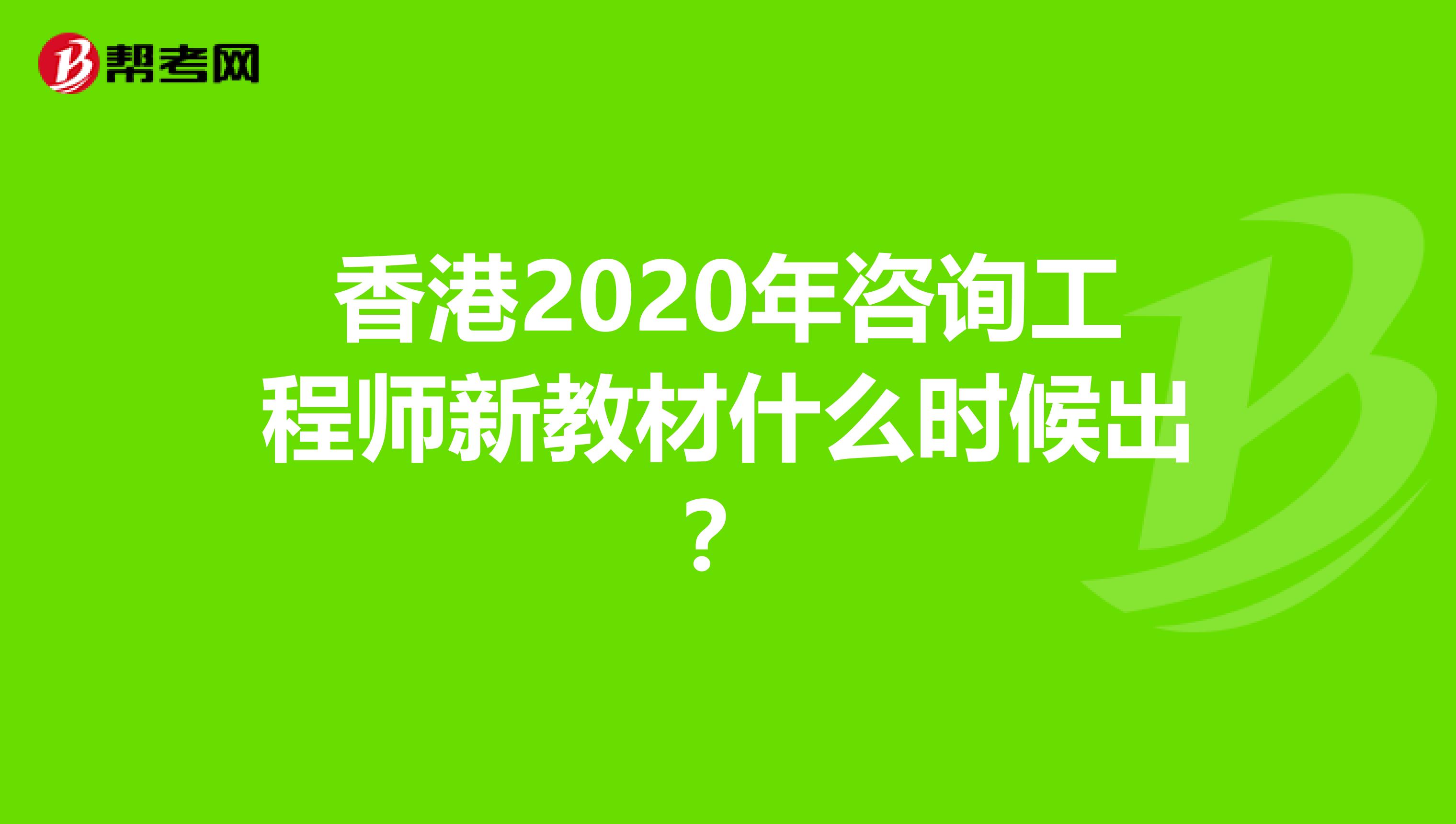 香港2020年咨詢工程師新教材什么時候出？