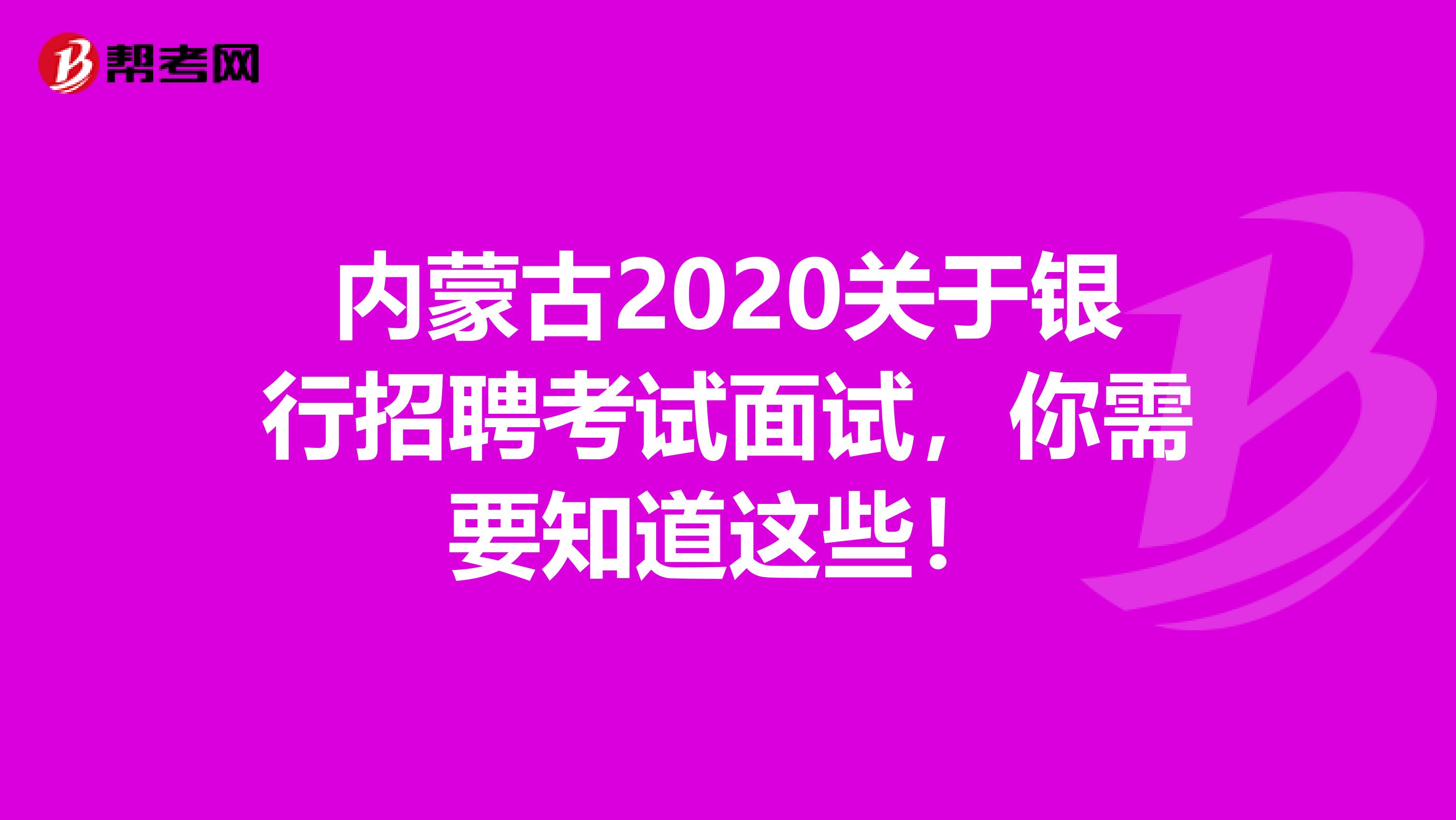 内蒙古2020关于银行招聘考试面试，你需要知道这些！