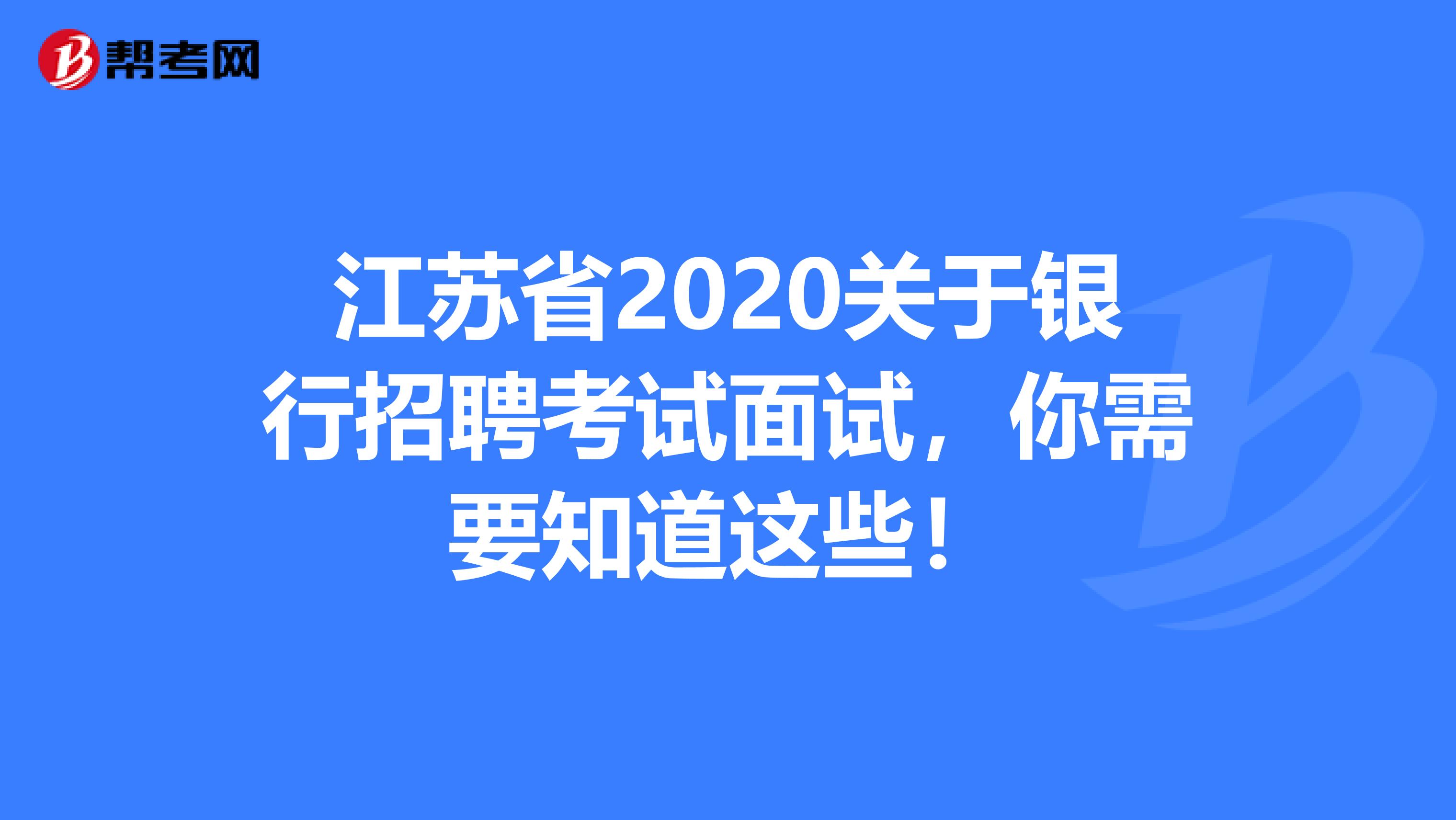 江苏省2020关于银行招聘考试面试，你需要知道这些！