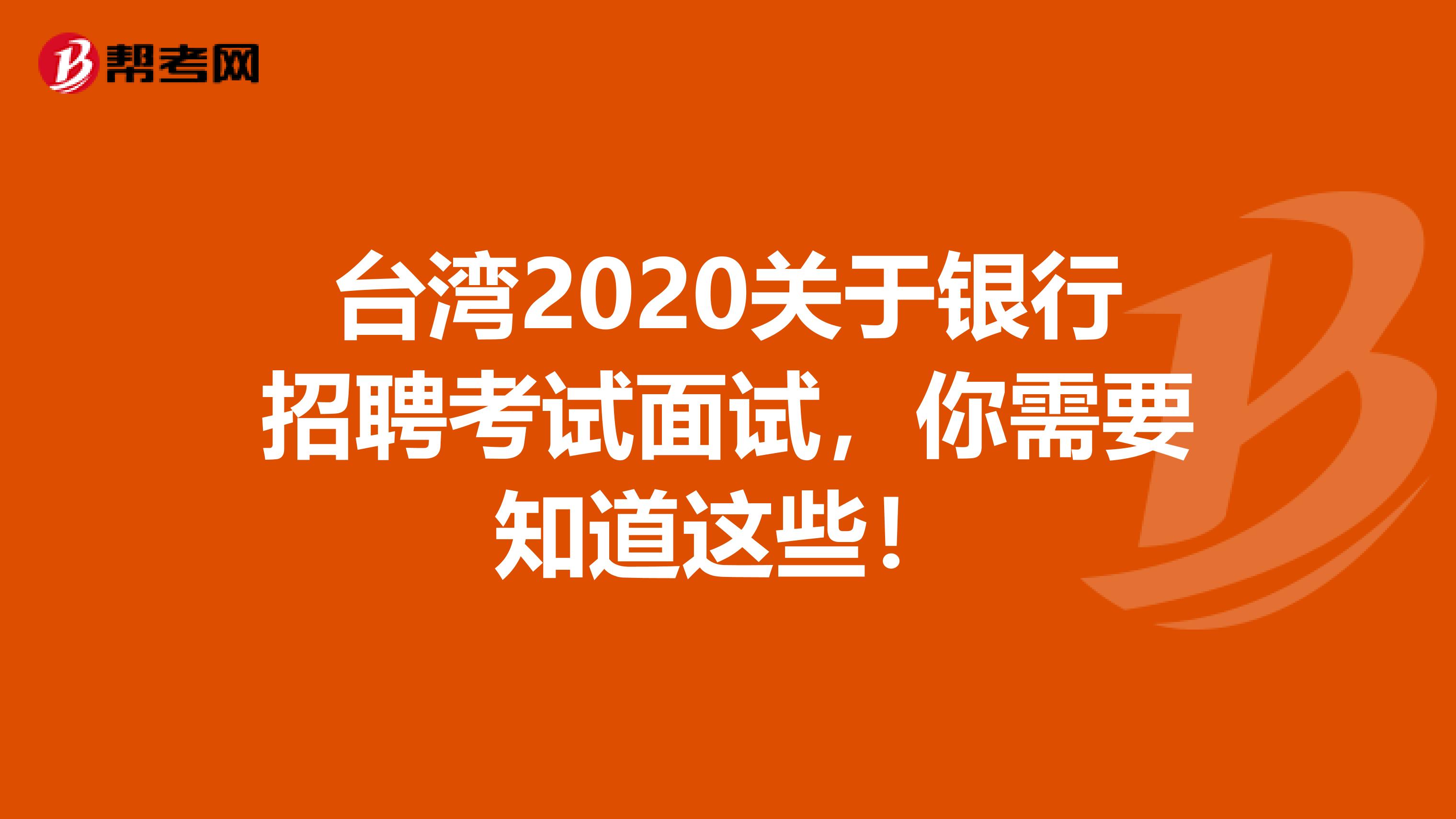 臺灣2020關于銀行招聘考試面試，你需要知道這些！