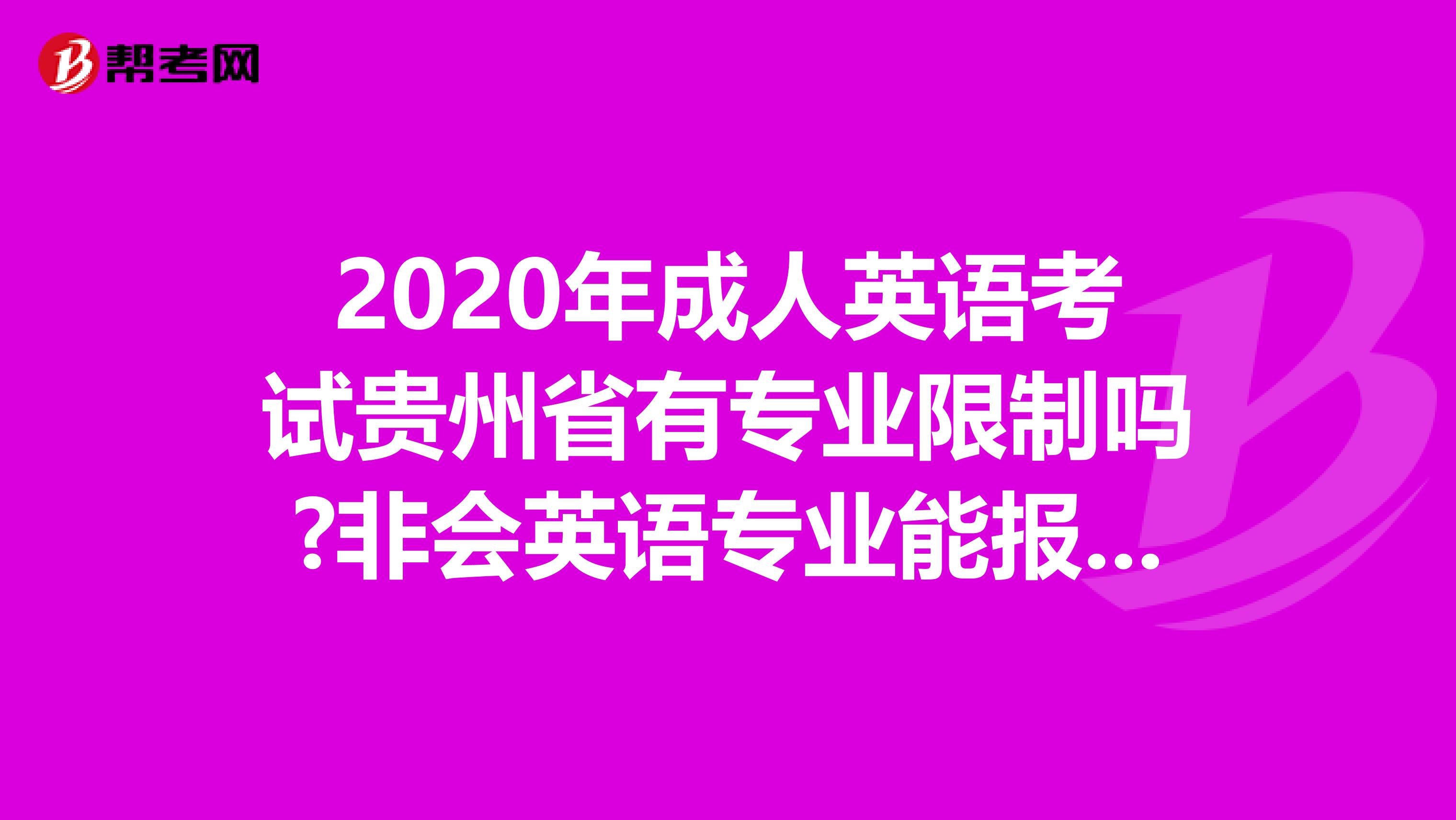 2020年成人英语考试贵州省有专业限制吗?非会英语专业能报考吗?