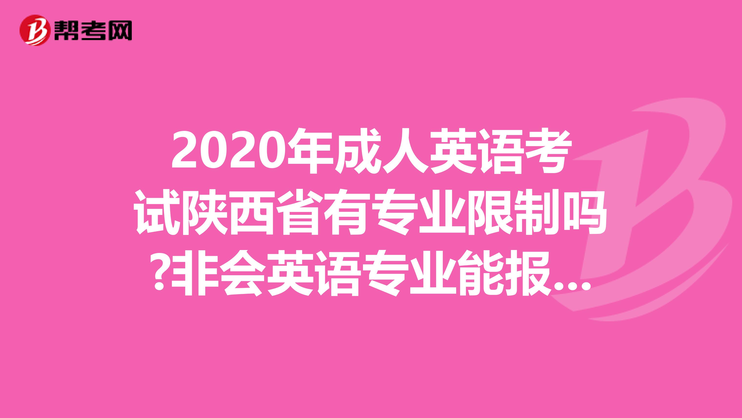 2020年成人英语考试陕西省有专业限制吗?非会英语专业能报考吗?