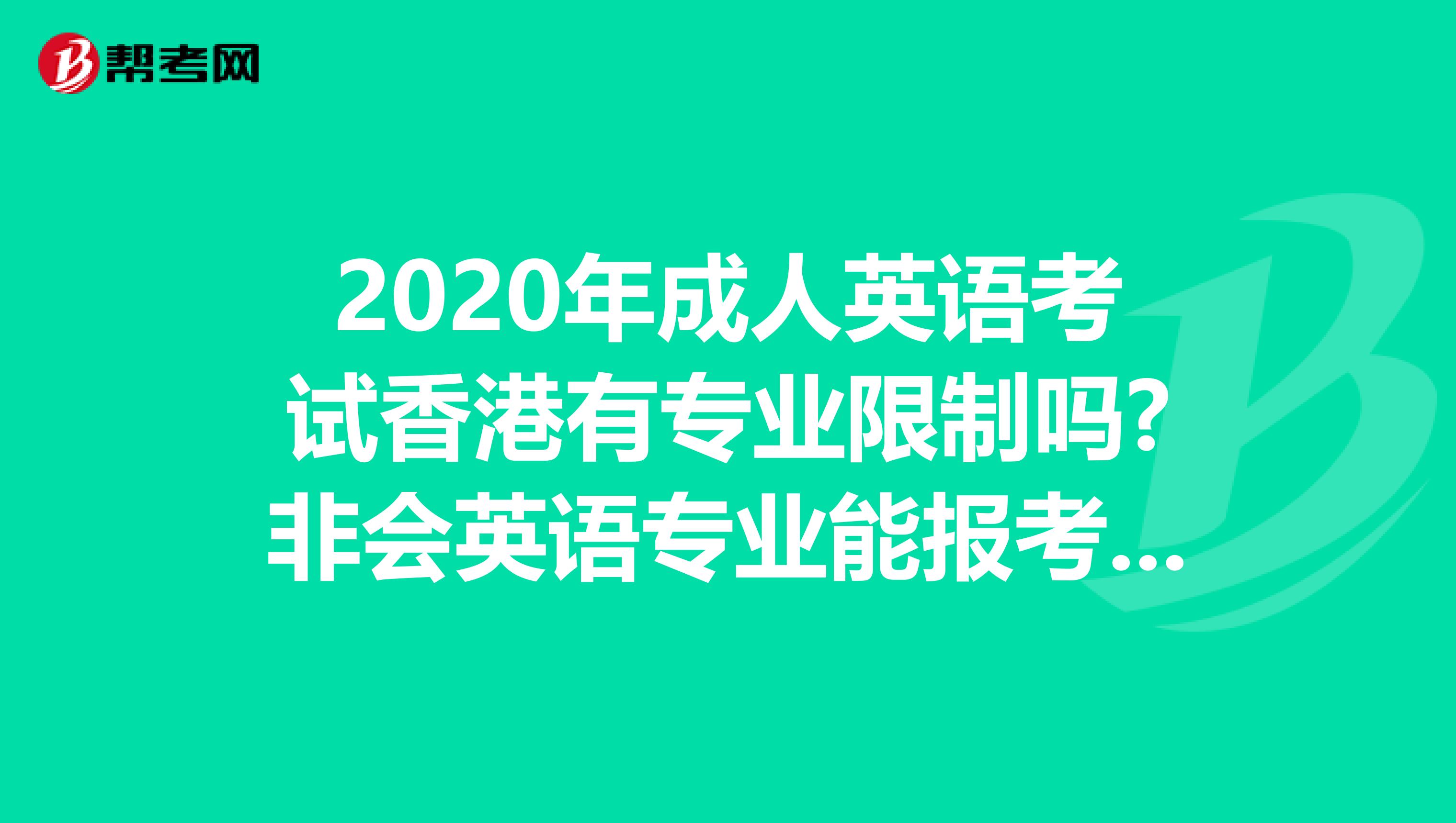 2020年成人英语考试香港有专业限制吗?非会英语专业能报考吗?