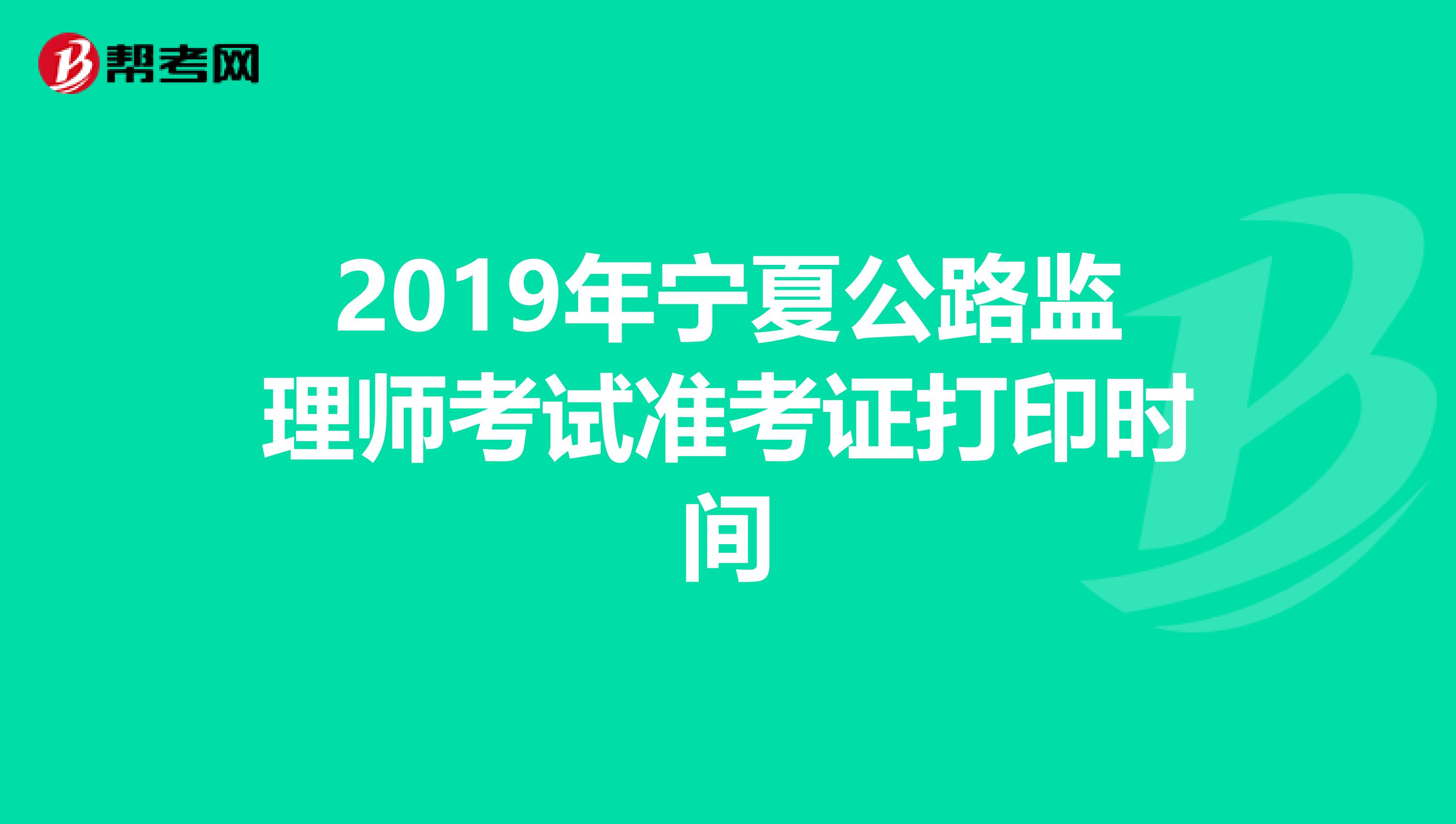 2019年宁夏公路监理师考试准考证打印时间