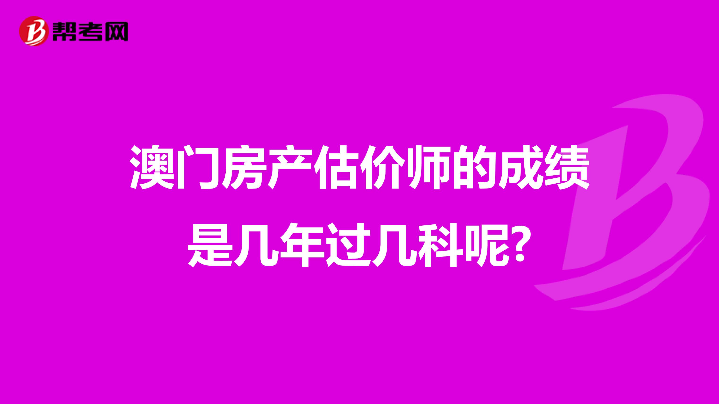 澳门房产估价师的成绩是几年过几科呢?