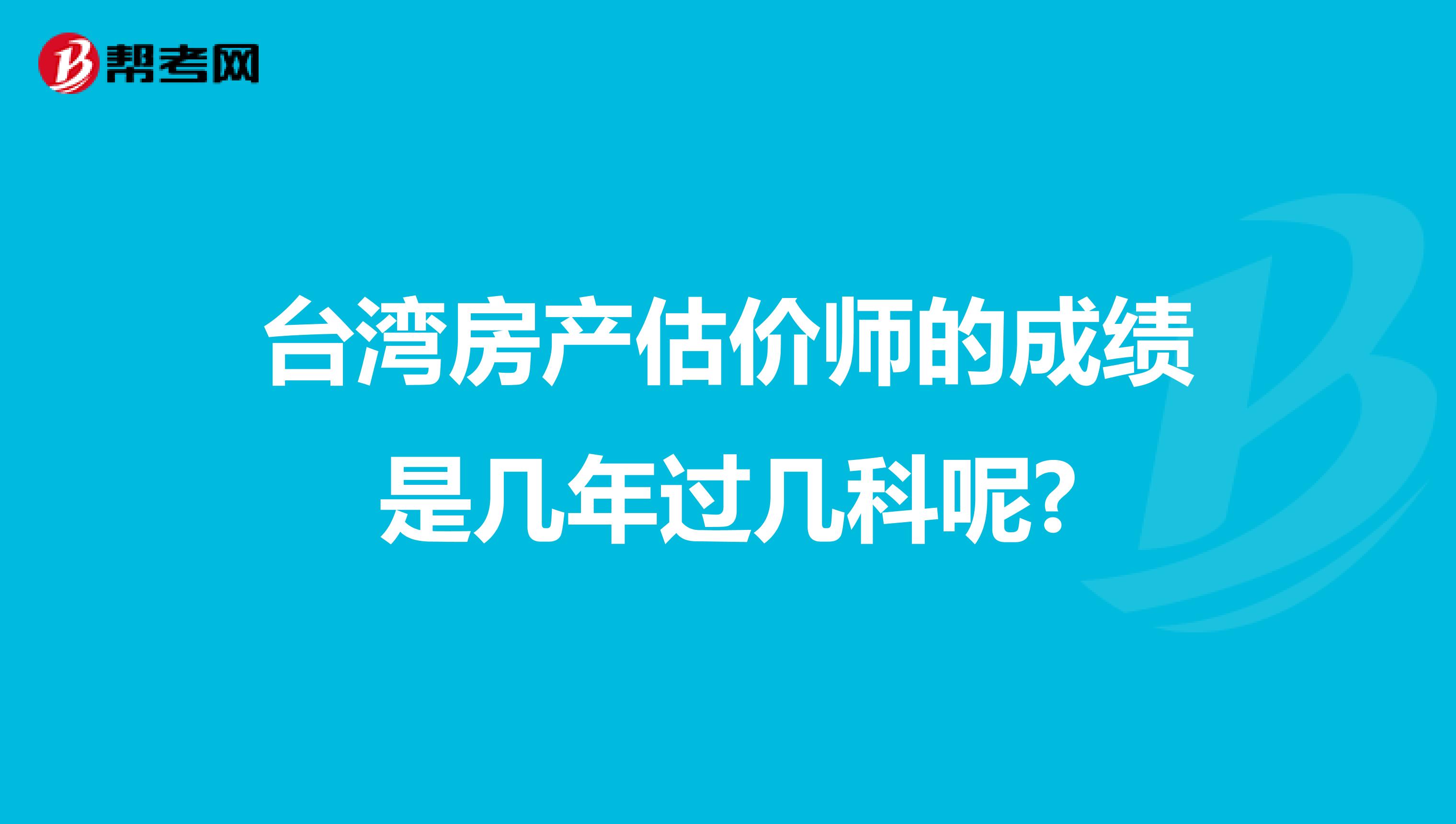 台湾房产估价师的成绩是几年过几科呢?