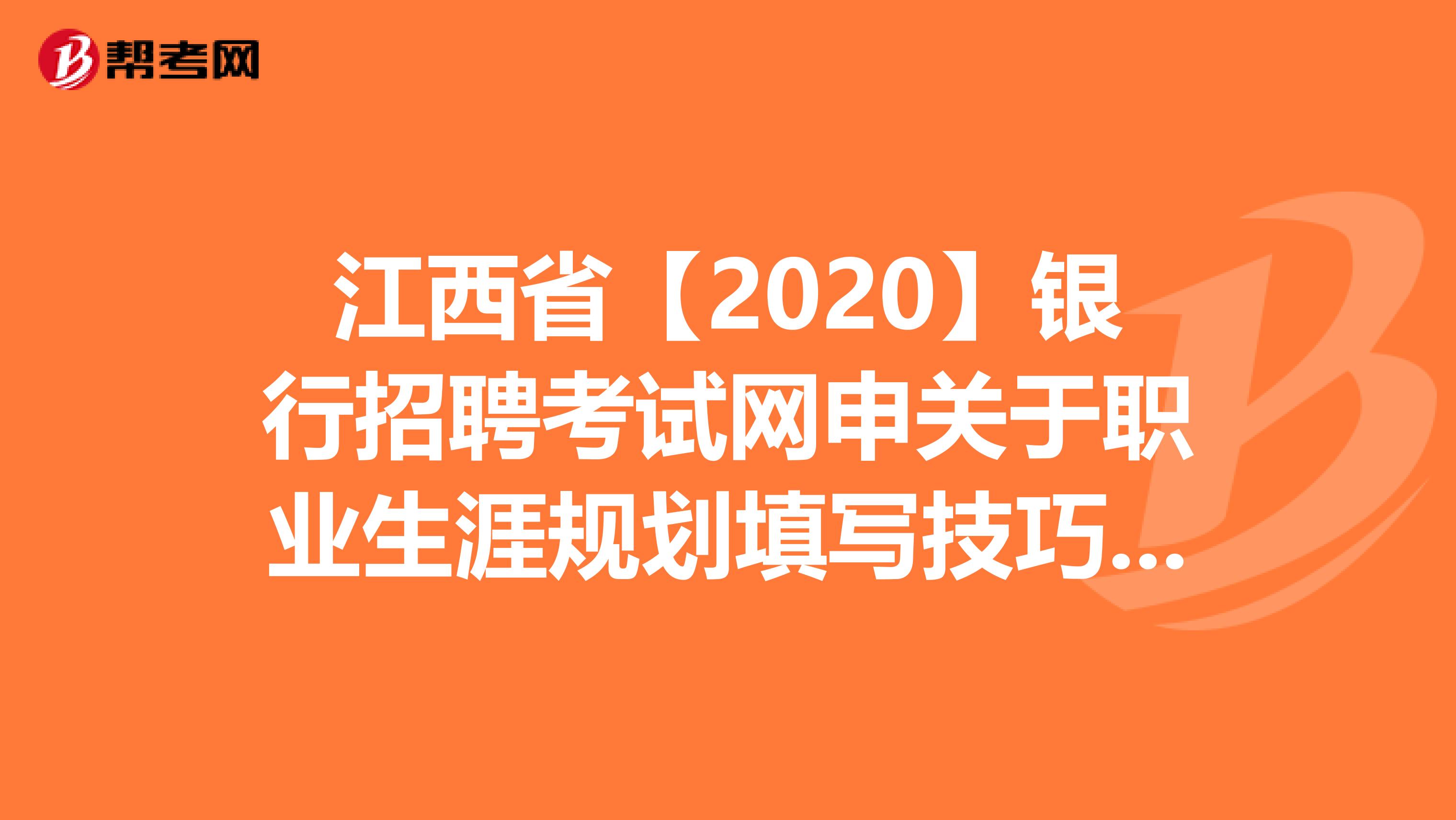 江西省【2020】银行招聘考试网申关于职业生涯规划填写技巧，你知道吗？