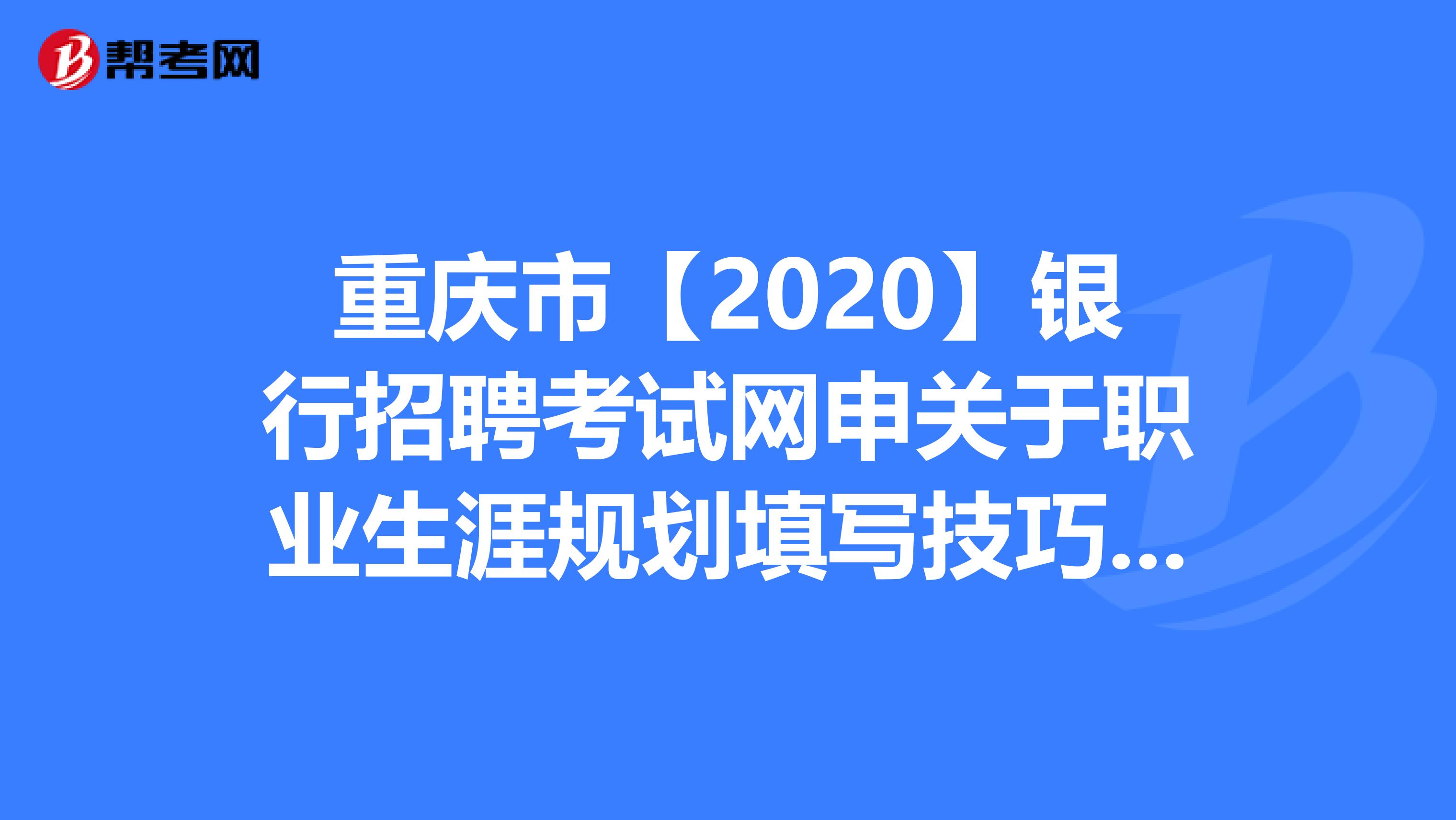 重庆市【2020】银行招聘考试网申关于职业生涯规划填写技巧，你知道吗？