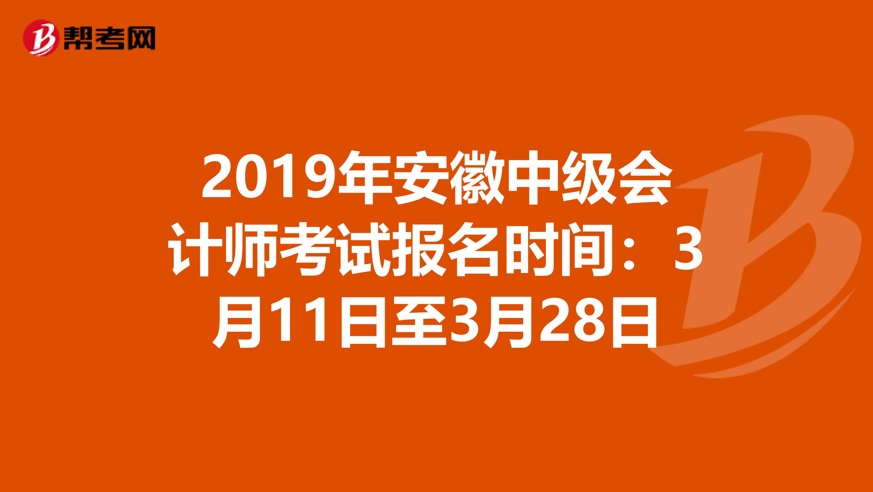 2019年安徽中级会计师考试报名时间：3月11日至3月28日