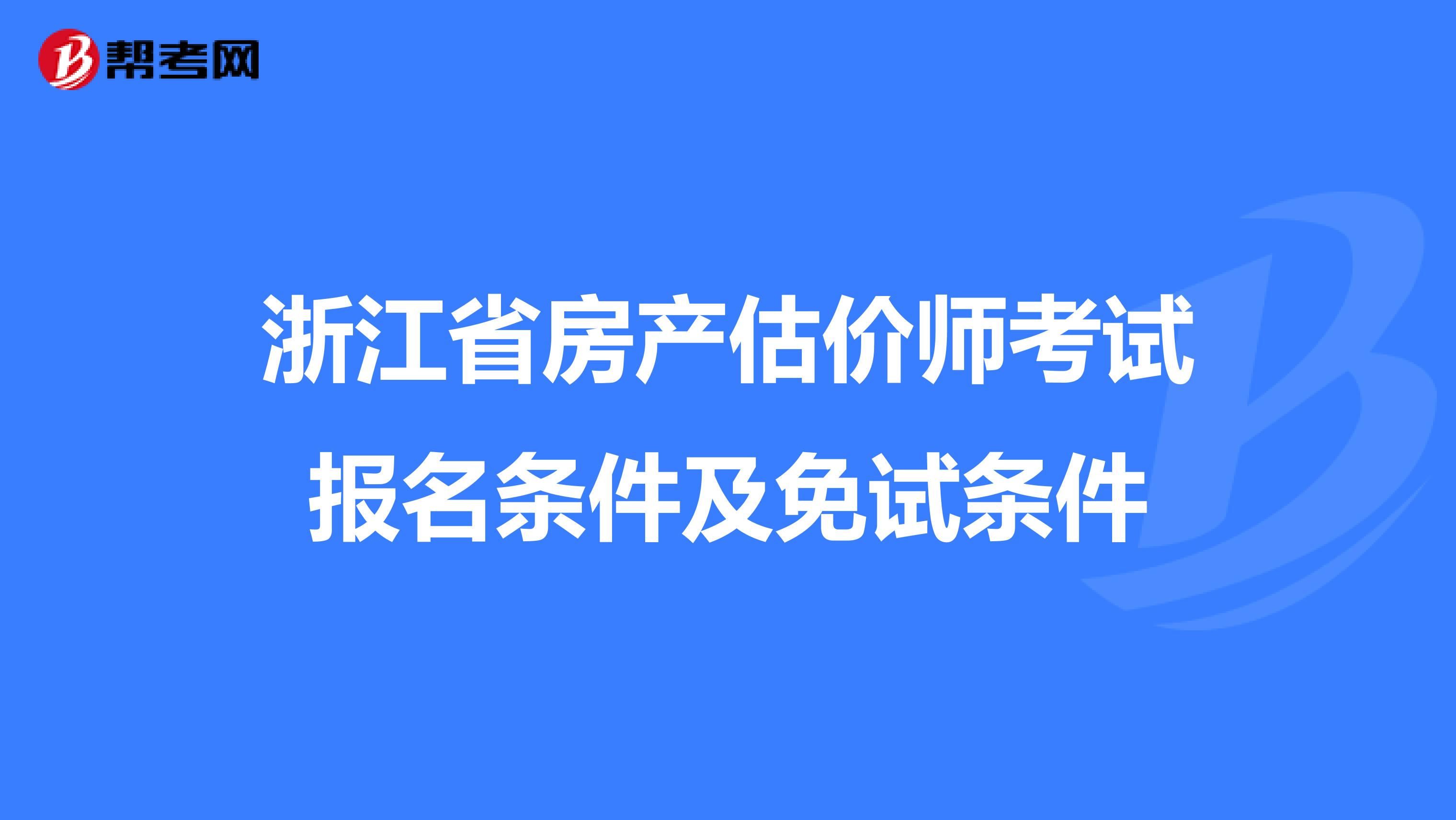 浙江省房产估价师考试报名条件及免试条件