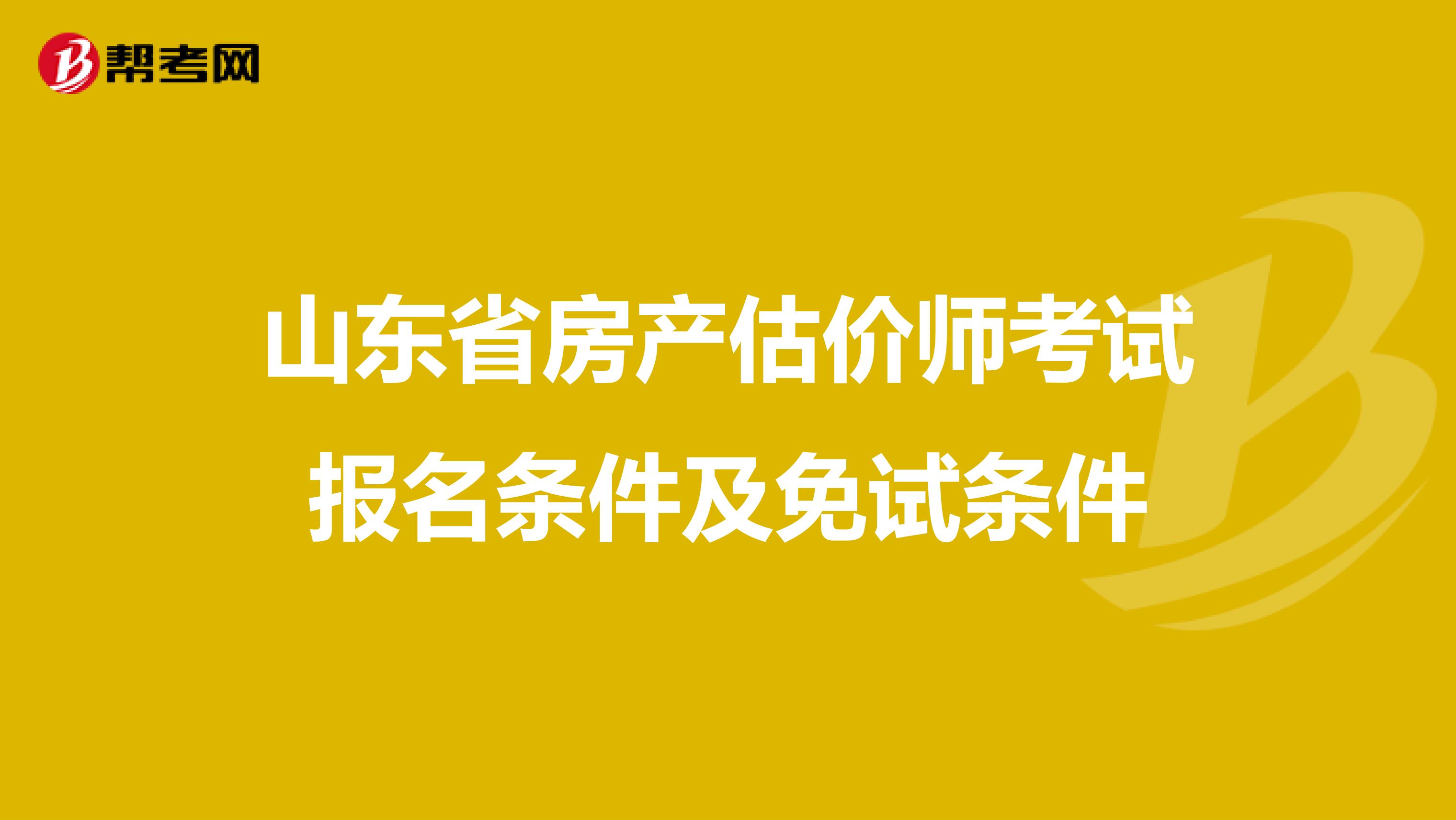 山东省房产估价师考试报名条件及免试条件