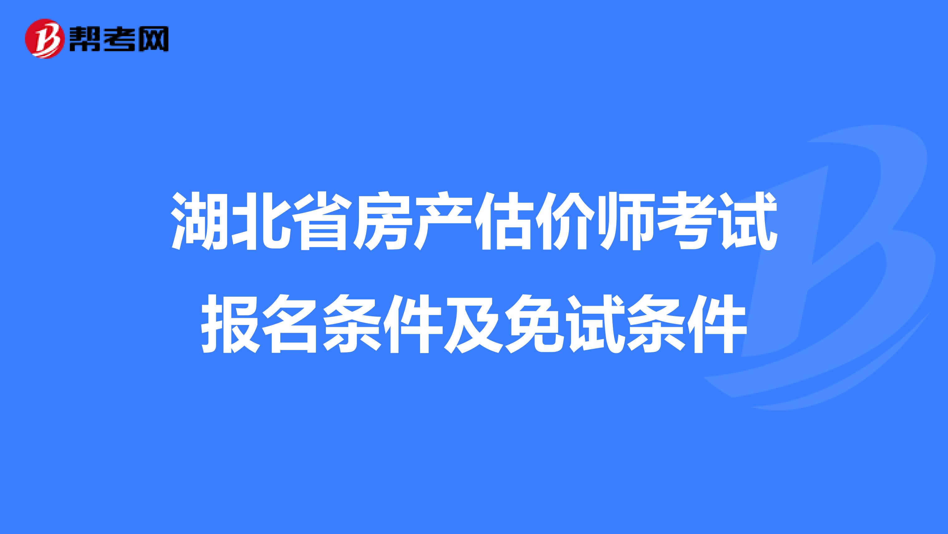 湖北省房产估价师考试报名条件及免试条件