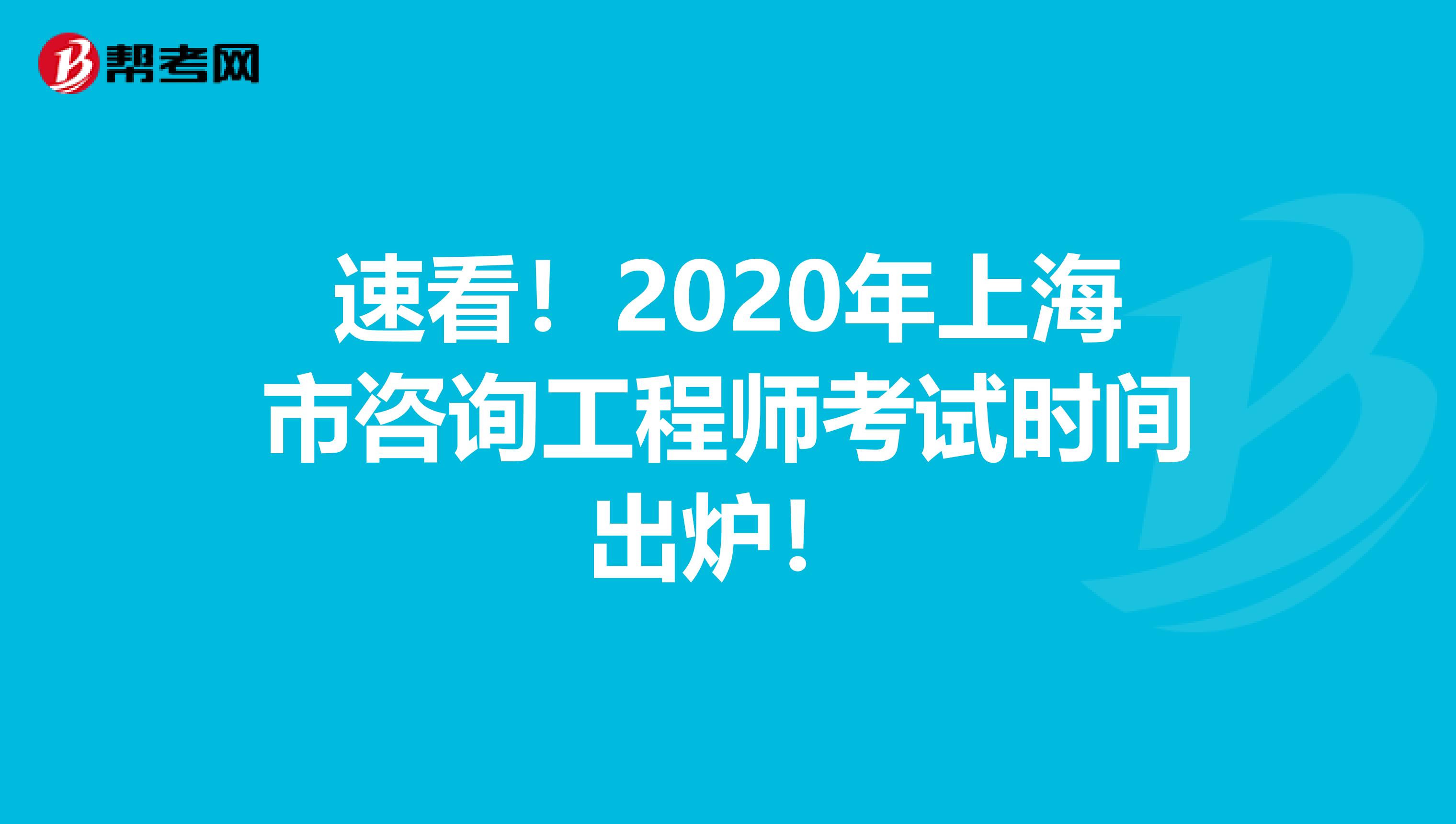 速看！2020年上海市咨询工程师考试时间出炉！