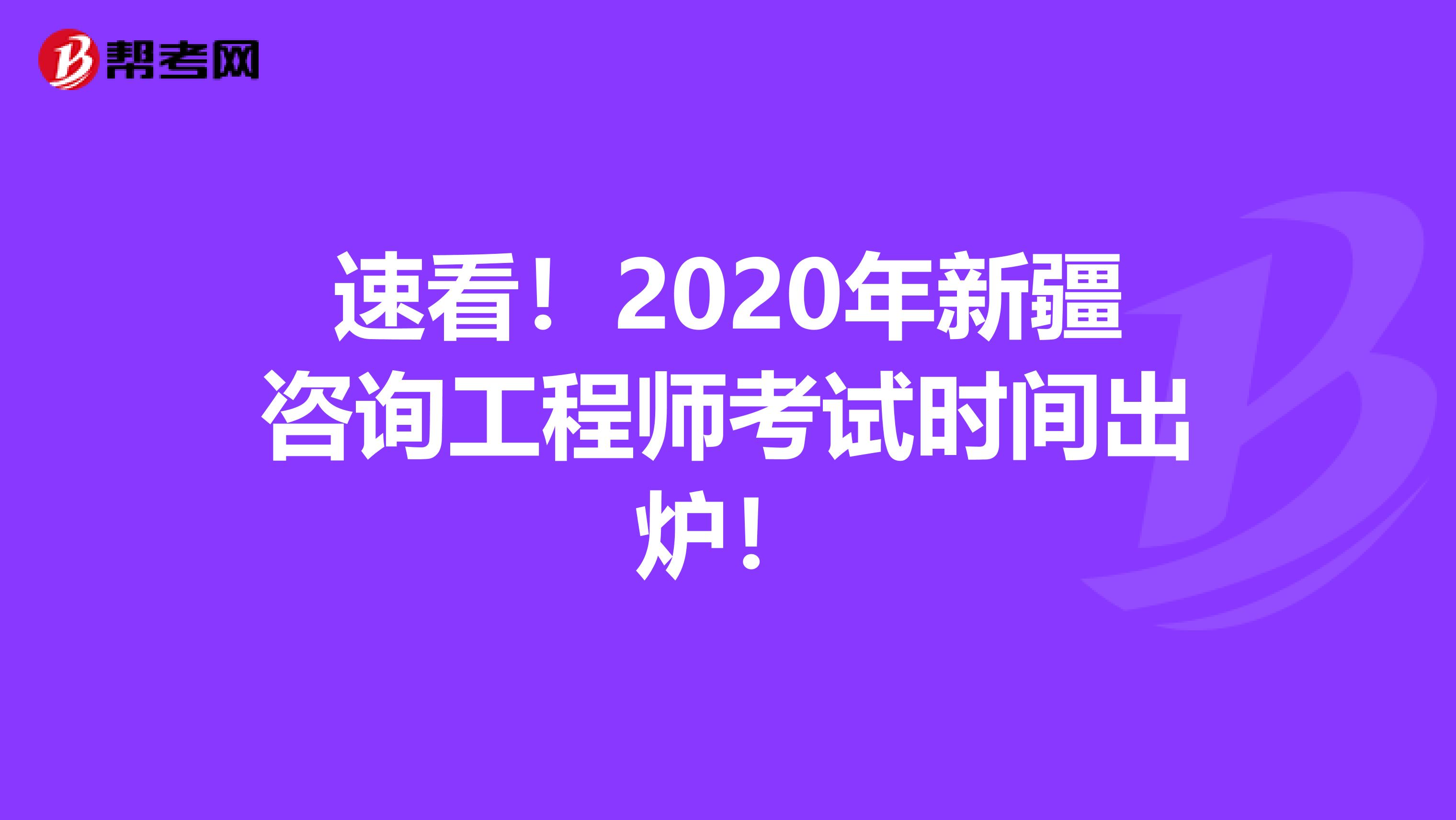 速看！2020年新疆咨询工程师考试时间出炉！