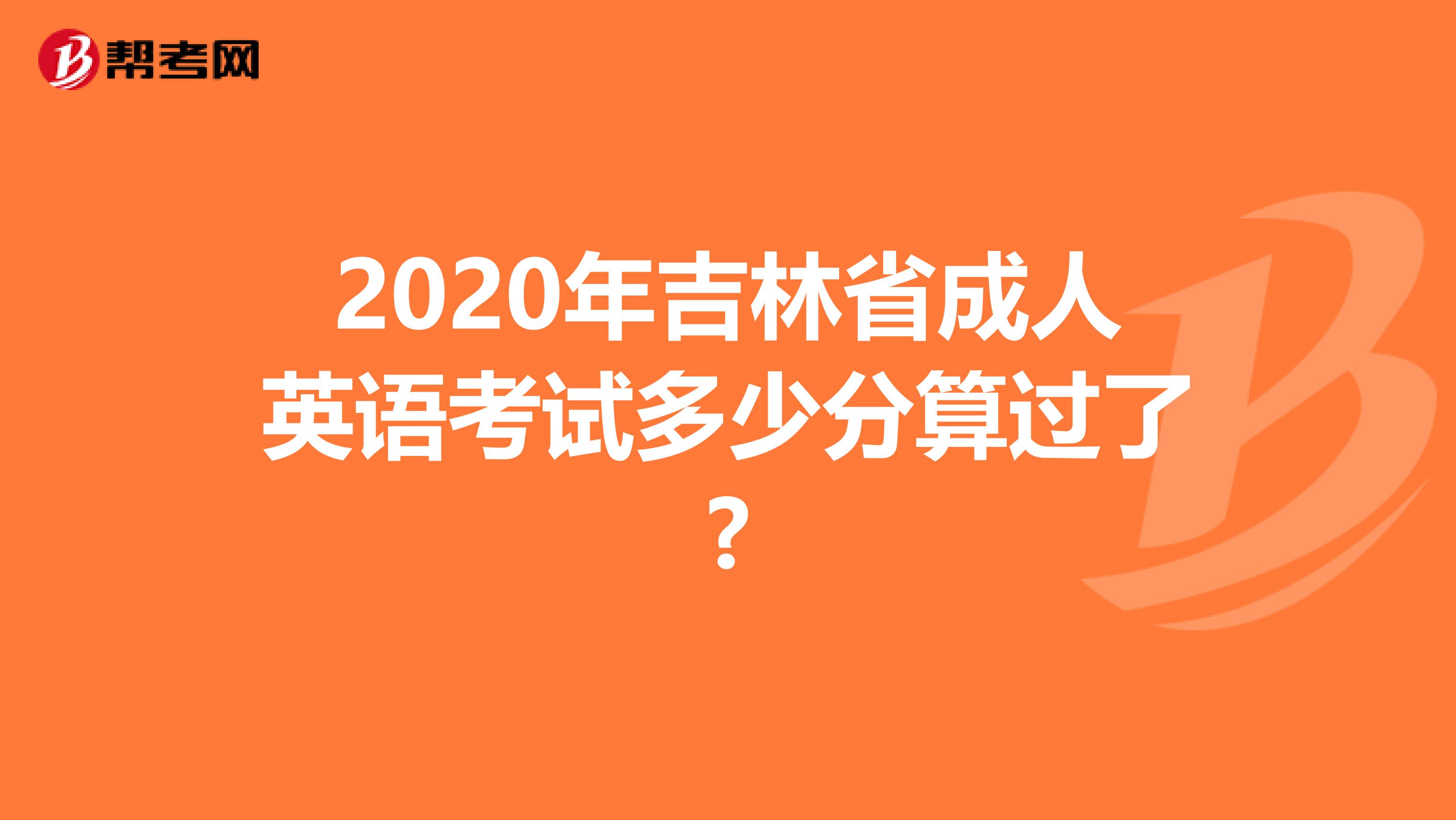 2020年吉林省成人英语考试多少分算过了?