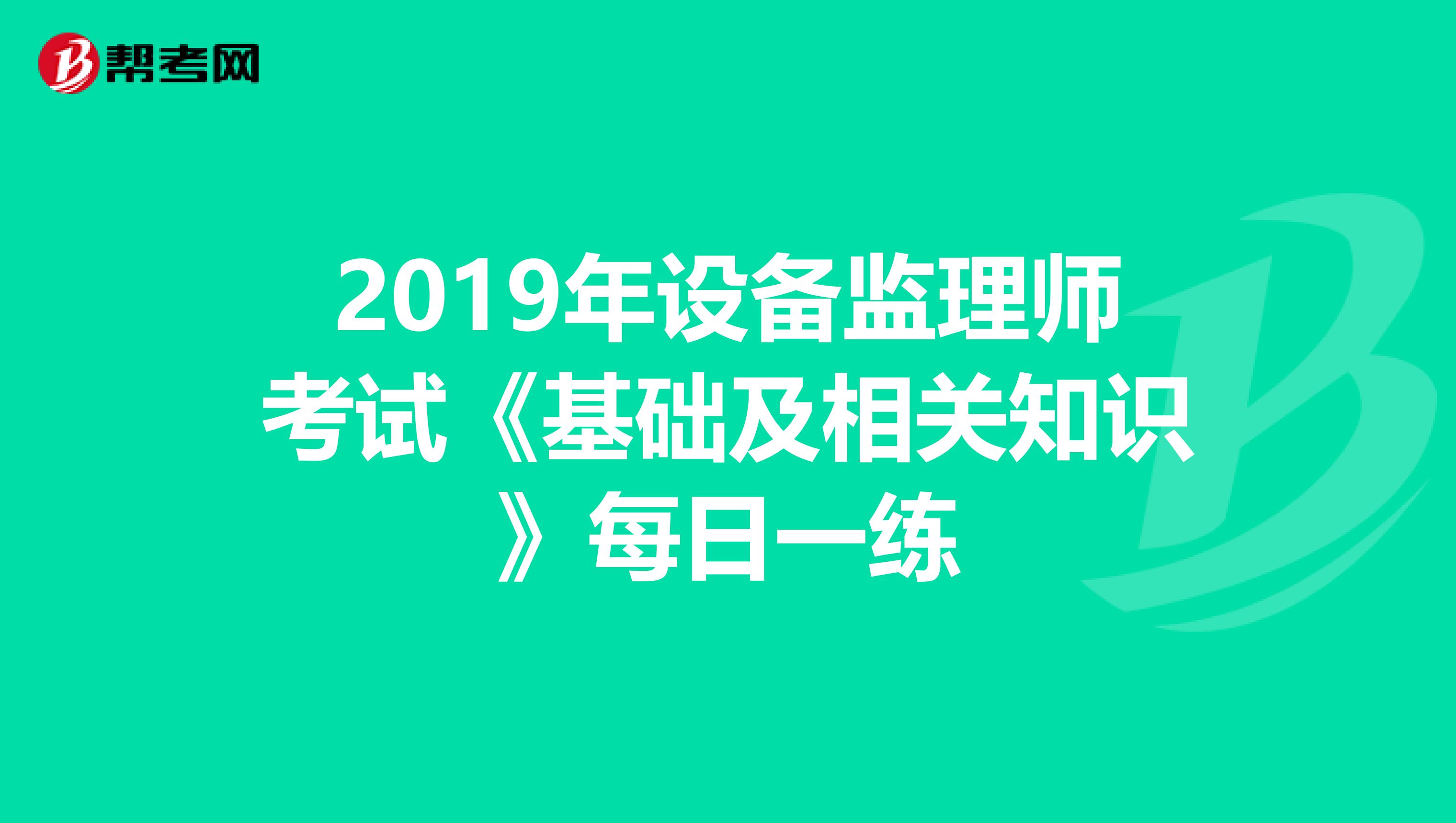 2019年设备监理师考试《基础及相关知识》每日一练