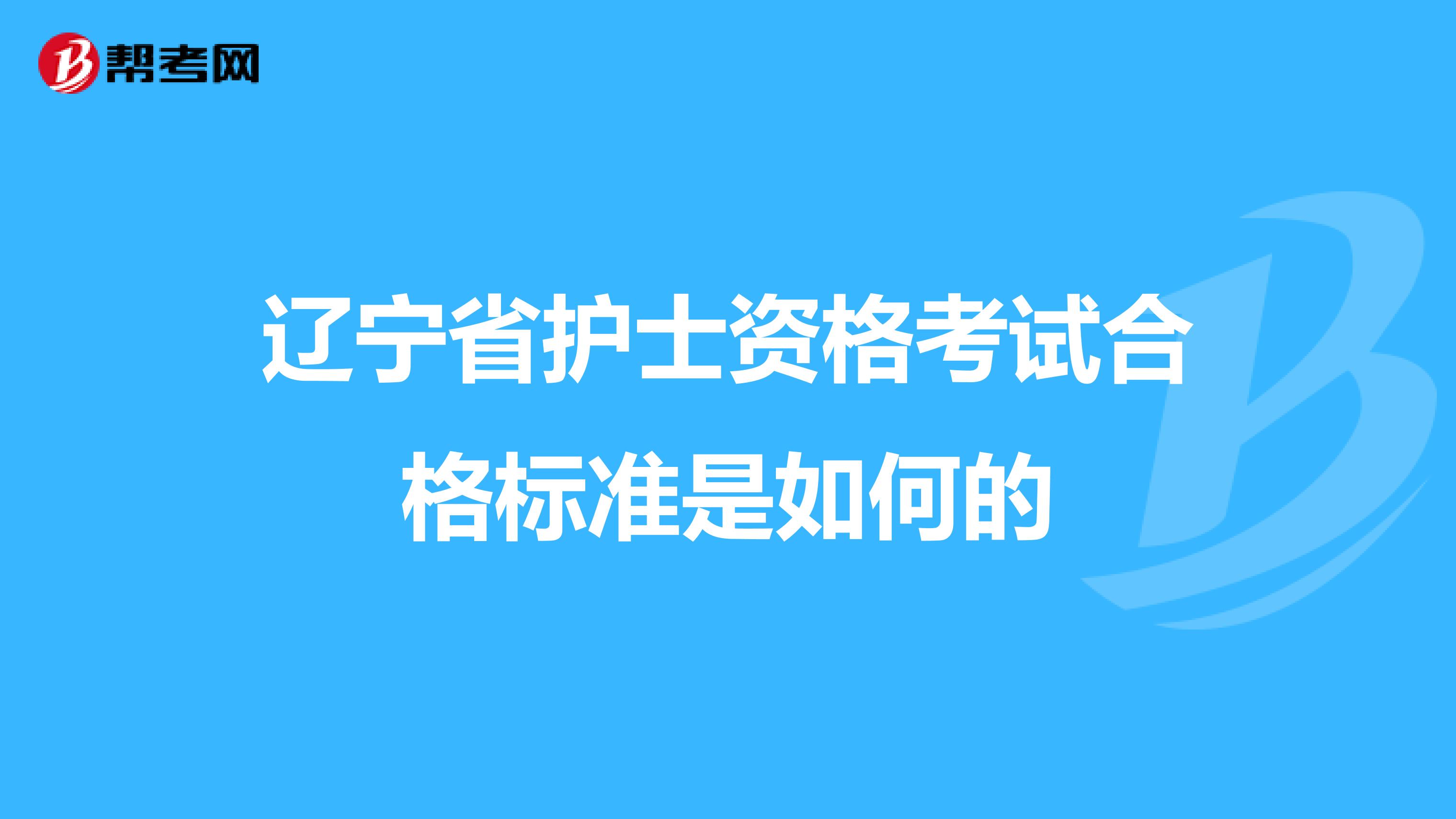 辽宁省护士资格考试合格标准是如何的