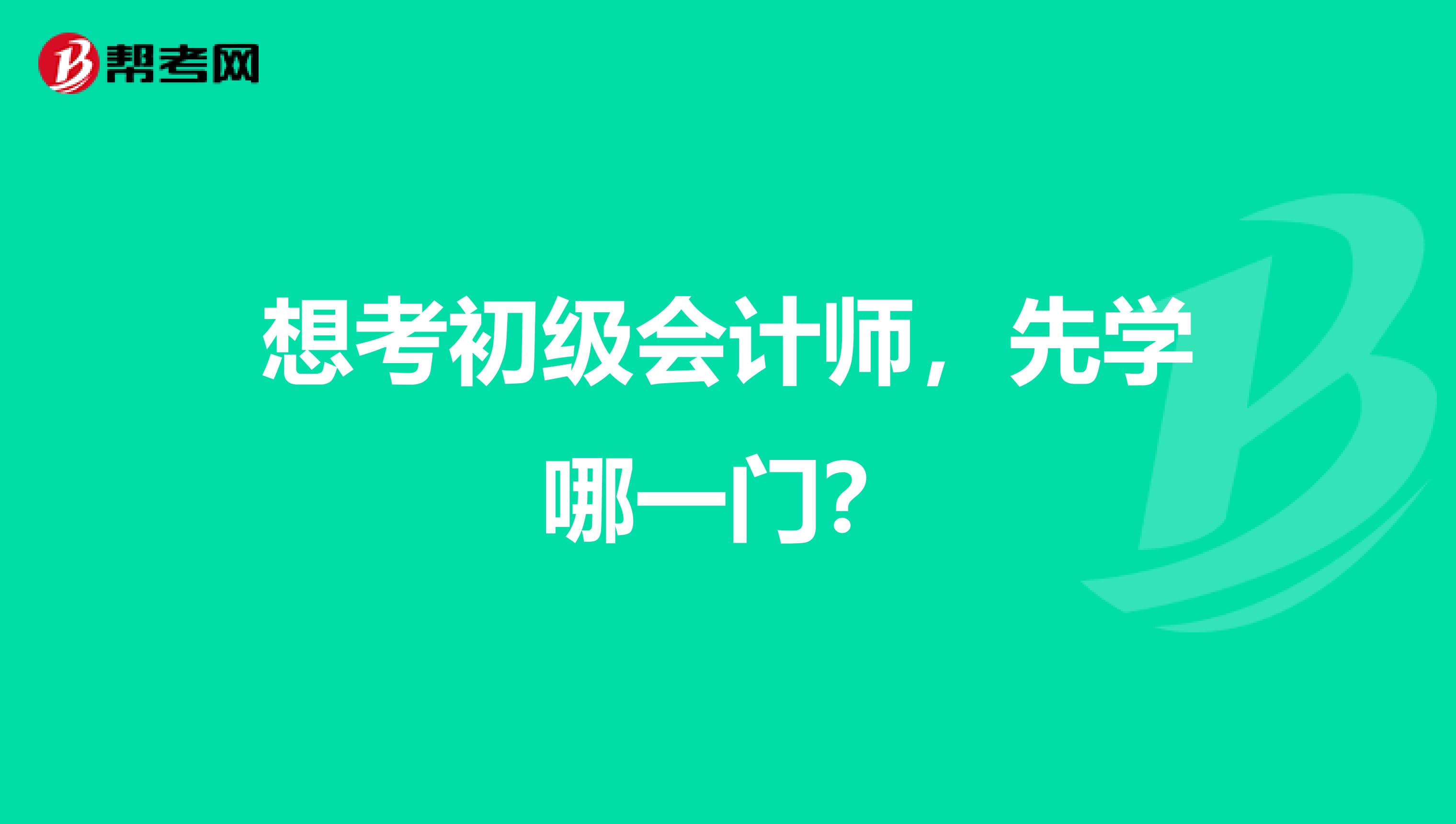 想考初级会计师，先学哪一门？