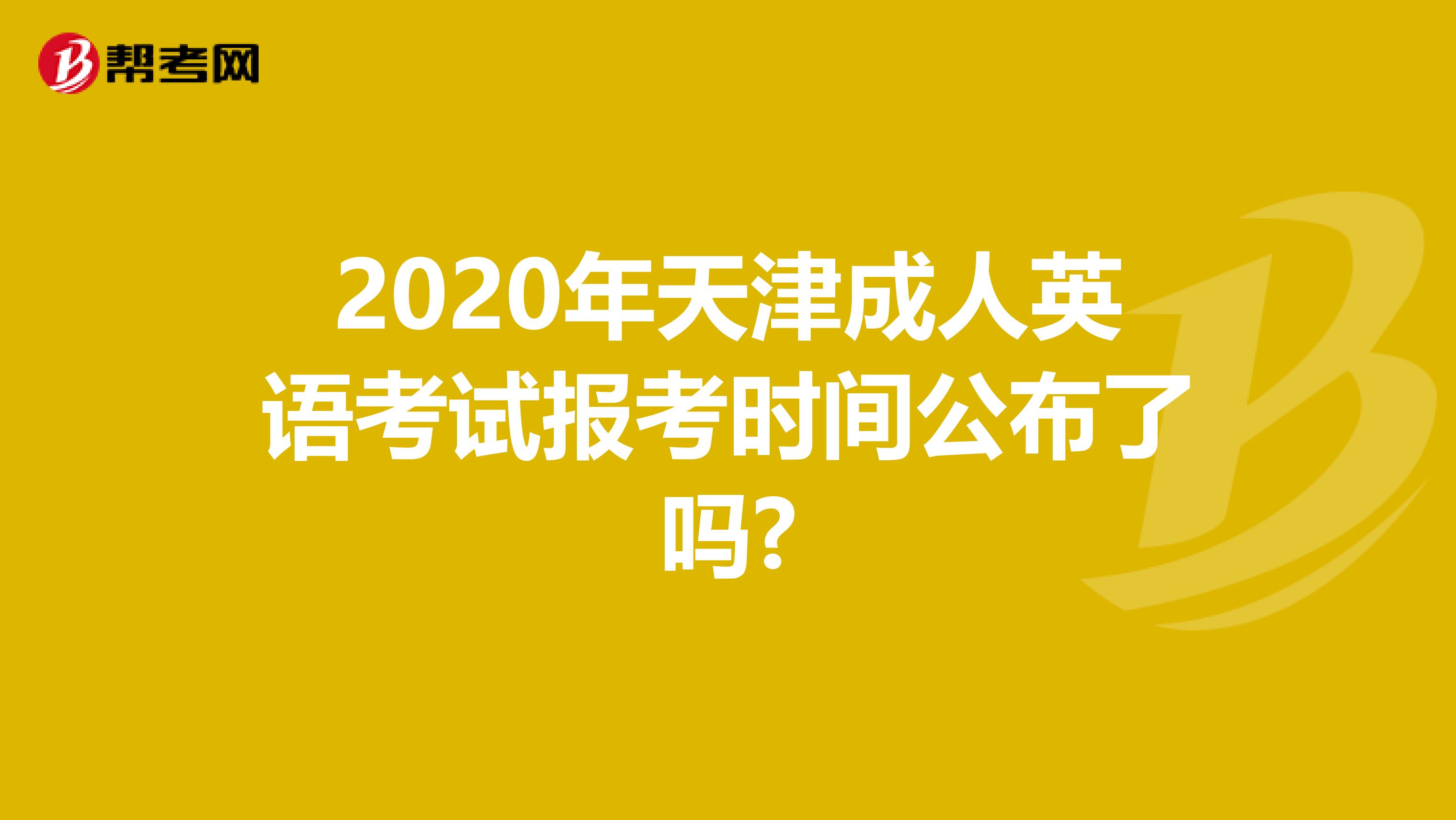 2020年天津成人英语考试报考时间公布了吗?
