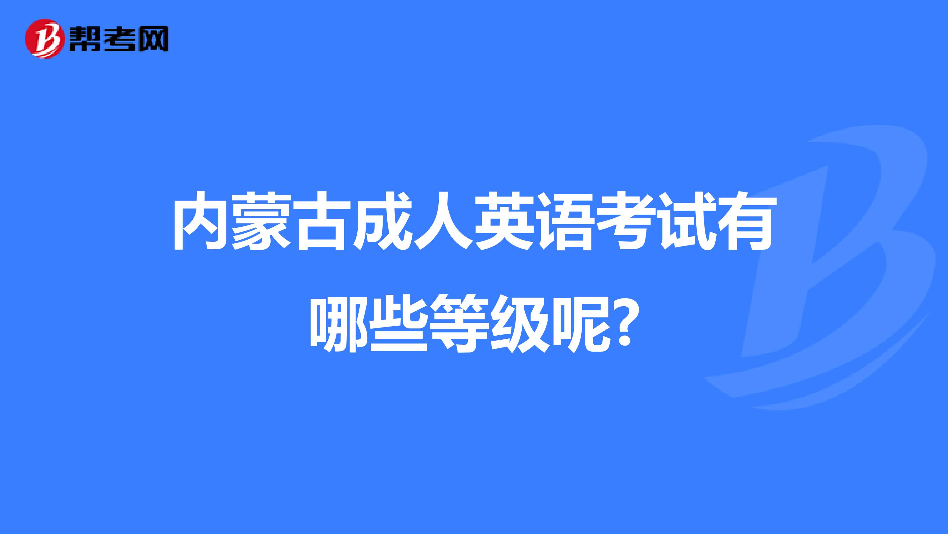 内蒙古成人英语考试有哪些等级呢?
